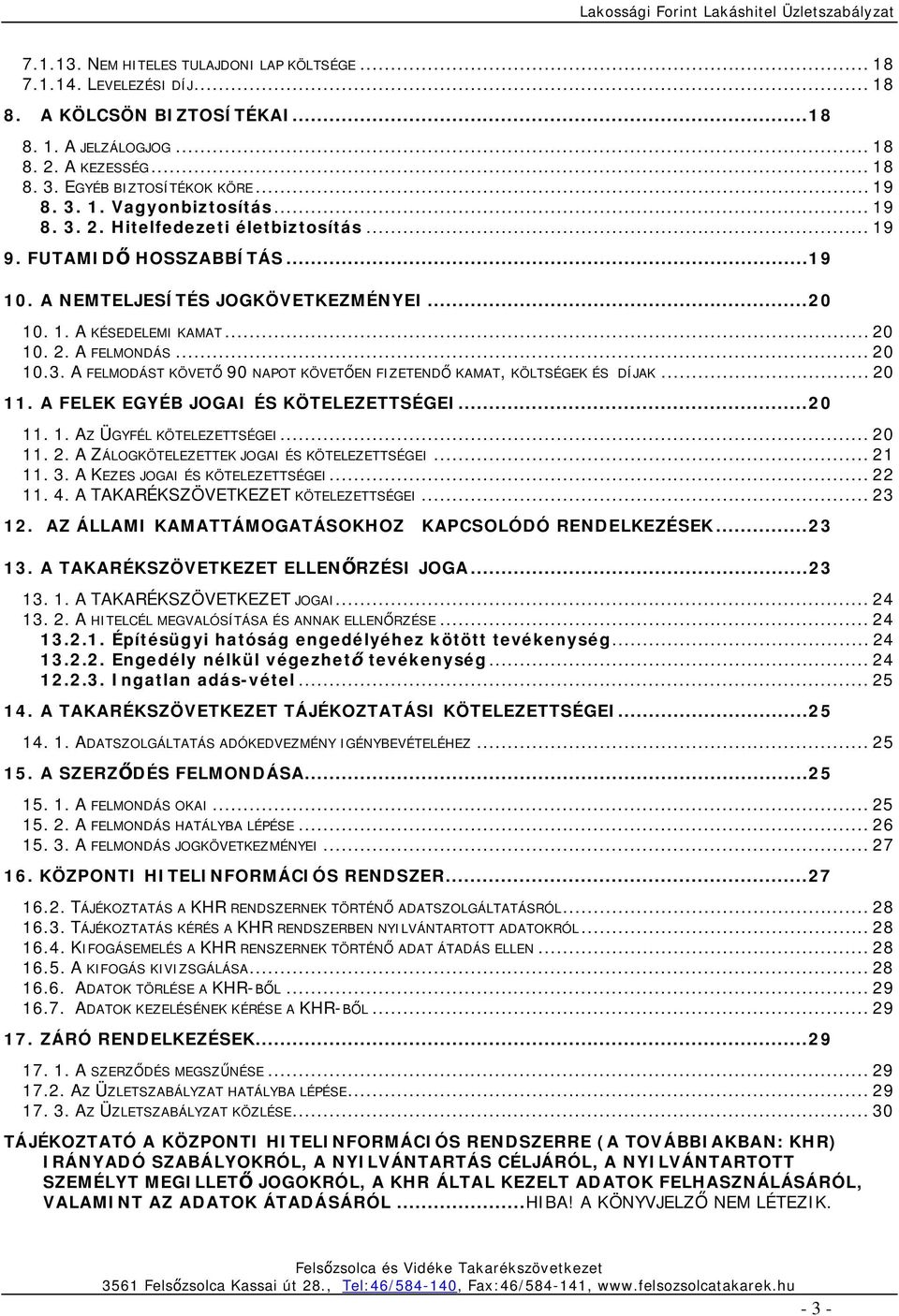 .. 20 11. A FELEK EGYÉB JOGAI ÉS KÖTELEZETTSÉGEI... 20 11. 1. AZ ÜGYFÉL KÖTELEZETTSÉGEI... 20 11. 2. A ZÁLOGKÖTELEZETTEK JOGAI ÉS KÖTELEZETTSÉGEI... 21 11. 3. A KEZES JOGAI ÉS KÖTELEZETTSÉGEI... 22 11.