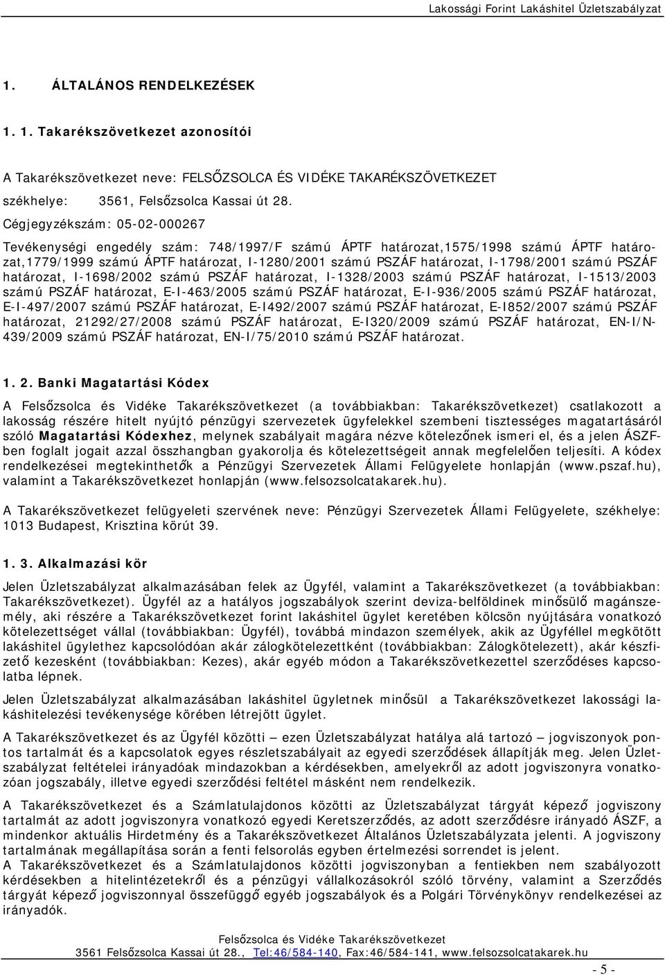 számú PSZÁF határozat, I-1698/2002 számú PSZÁF határozat, I-1328/2003 számú PSZÁF határozat, I-1513/2003 számú PSZÁF határozat, E-I-463/2005 számú PSZÁF határozat, E-I-936/2005 számú PSZÁF határozat,