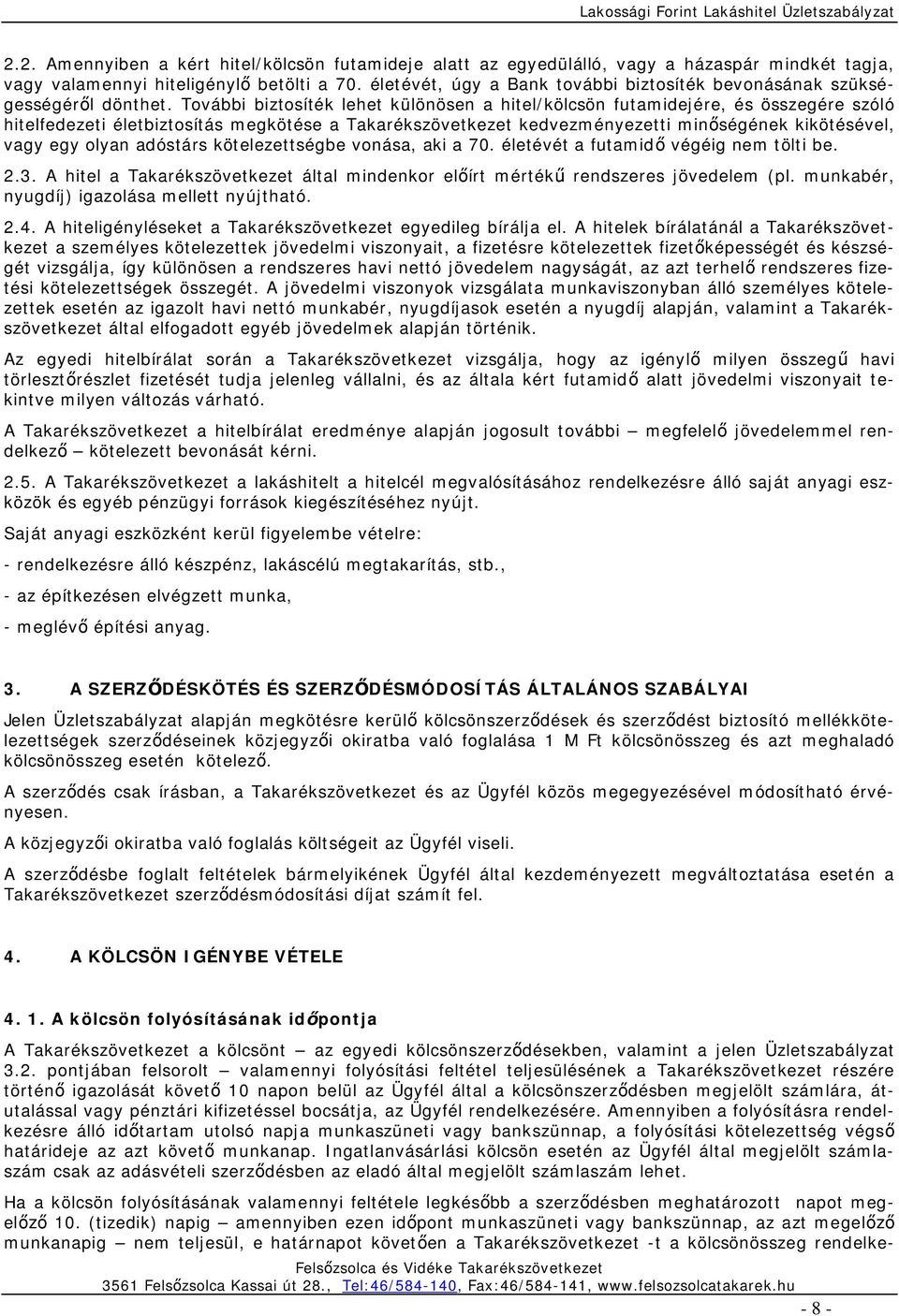 További biztosíték lehet különösen a hitel/kölcsön futamidejére, és összegére szóló hitelfedezeti életbiztosítás megkötése a Takarékszövetkezet kedvezményezetti minőségének kikötésével, vagy egy