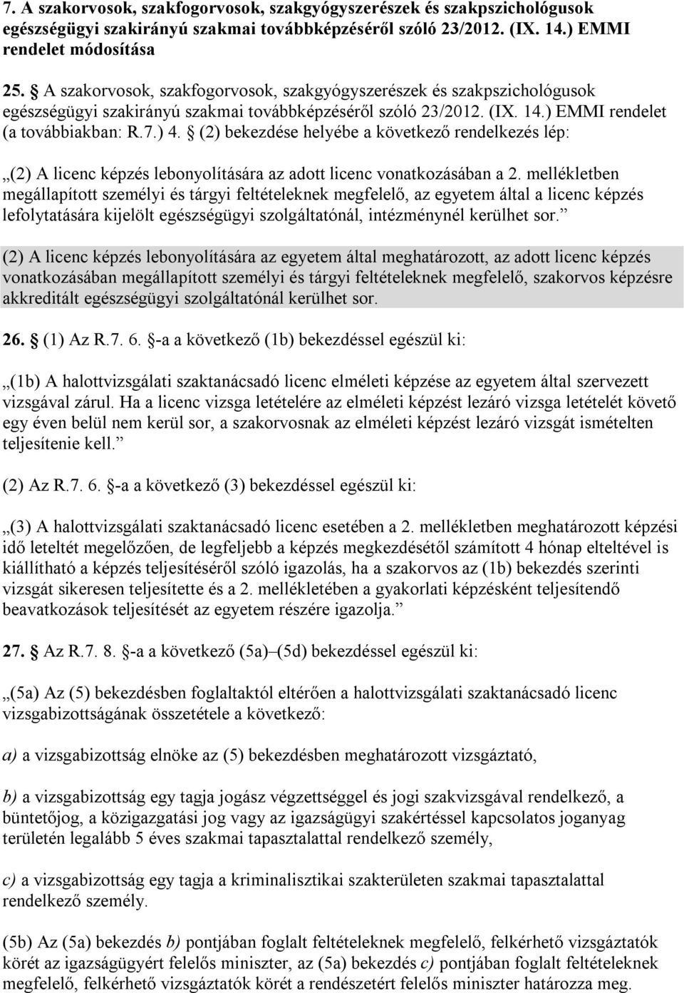 (2) bekezdése helyébe a következő rendelkezés lép: (2) A licenc képzés lebonyolítására az adott licenc vonatkozásában a 2.