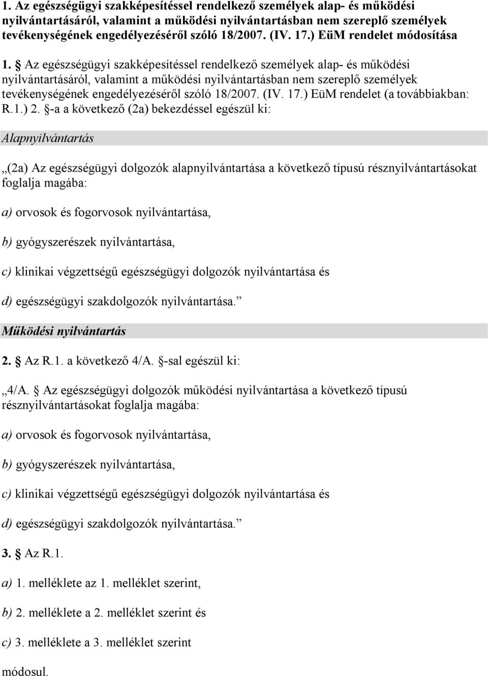 -a a következő (2a) bekezdéssel egészül ki: Alapnyilvántartás (2a) Az egészségügyi dolgozók alapnyilvántartása a következő típusú résznyilvántartásokat foglalja magába: a) orvosok és fogorvosok