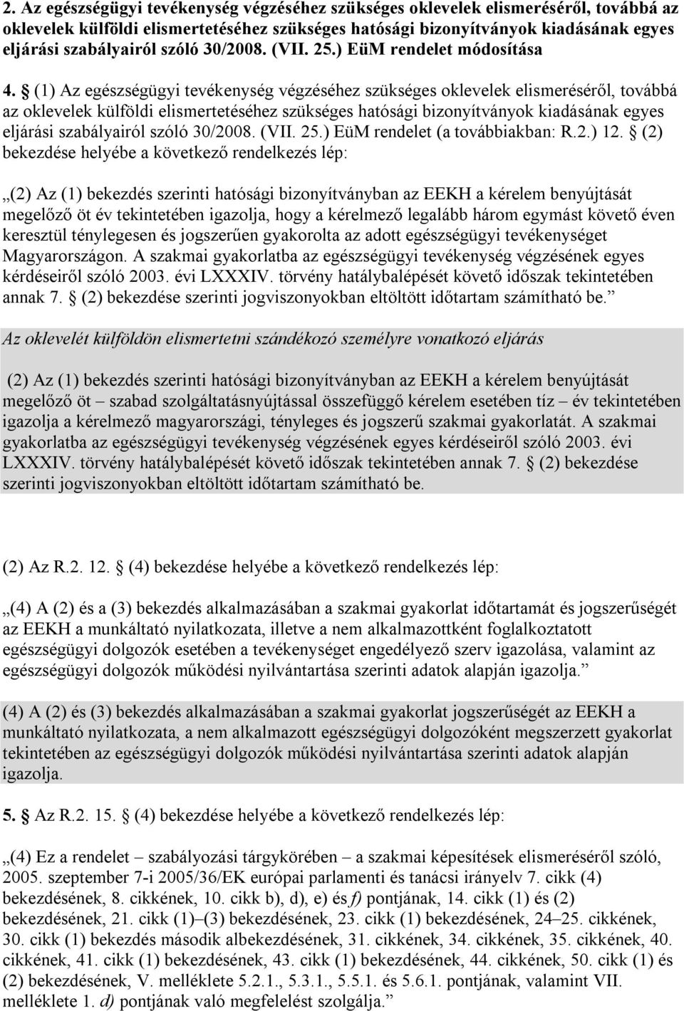 (1) Az egészségügyi tevékenység végzéséhez szükséges oklevelek elismeréséről, továbbá az oklevelek külföldi elismertetéséhez szükséges hatósági bizonyítványok kiadásának egyes eljárási szabályairól