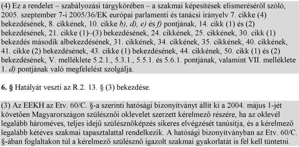 cikkének, 34. cikkének, 35. cikkének, 40. cikkének, 41. cikke (2) bekezdésének, 43. cikke (1) bekezdésének, 44. cikkének, 50. cikk (1) és (2) bekezdésének, V. melléklete 5.2.1., 5.3.1., 5.5.1. és 5.6.