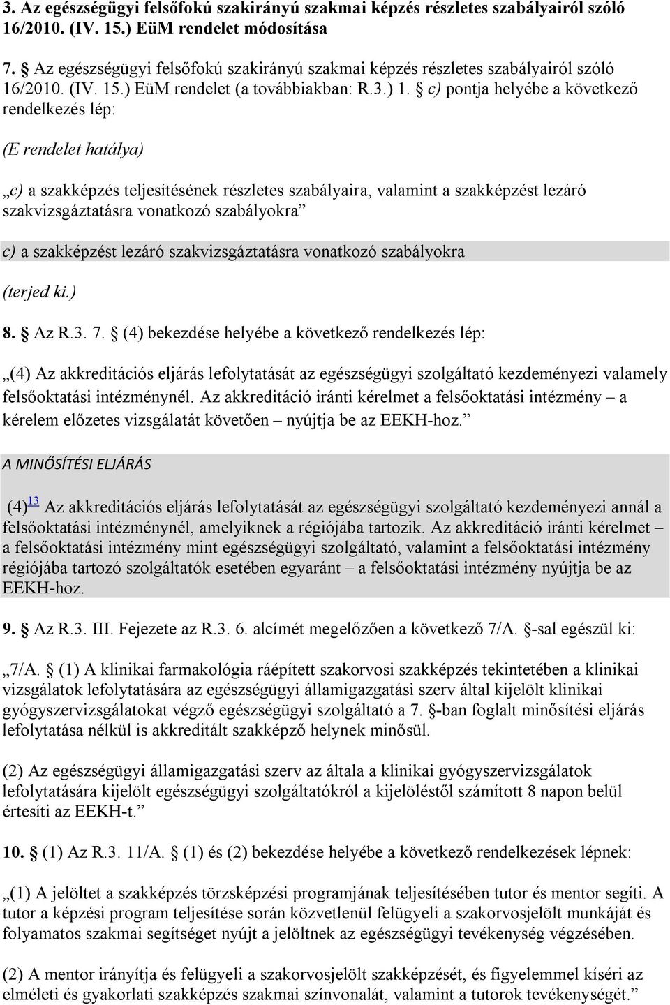 c) pontja helyébe a következő rendelkezés lép: (E rendelet hatálya) c) a szakképzés teljesítésének részletes szabályaira, valamint a szakképzést lezáró szakvizsgáztatásra vonatkozó szabályokra c) a