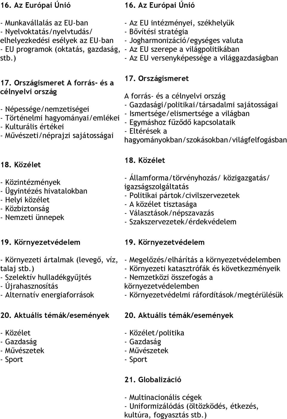 Bővítési stratégia - Jogharmonizáció/egységes valuta - Az EU szerepe a világpolitikában - Az EU versenyképessége a világgazdaságban 17.