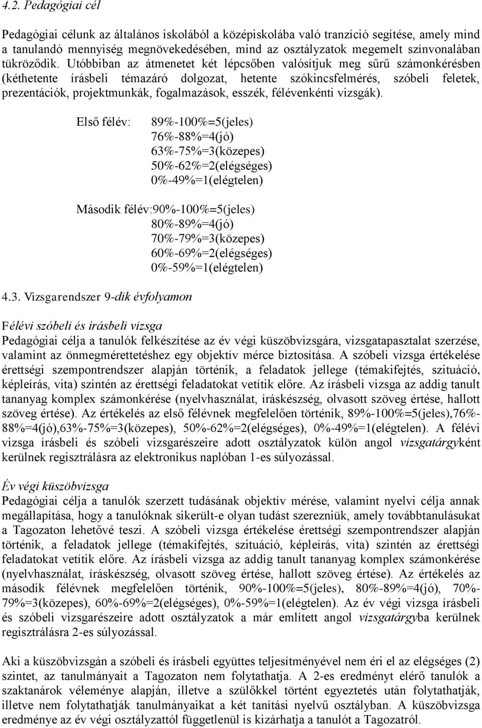 Utóbbiban az átmenetet két lépcsőben valósítjuk meg sűrű számonkérésben (kéthetente írásbeli témazáró dolgozat, hetente szókincsfelmérés, szóbeli feletek, prezentációk, projektmunkák, fogalmazások,