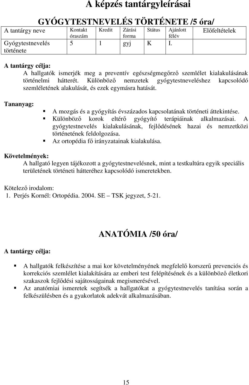 Különbözı nemzetek gyógytestneveléshez kapcsolódó szemléletének alakulását, és ezek egymásra hatását. A mozgás és a gyógyítás évszázados kapcsolatának történeti áttekintése.