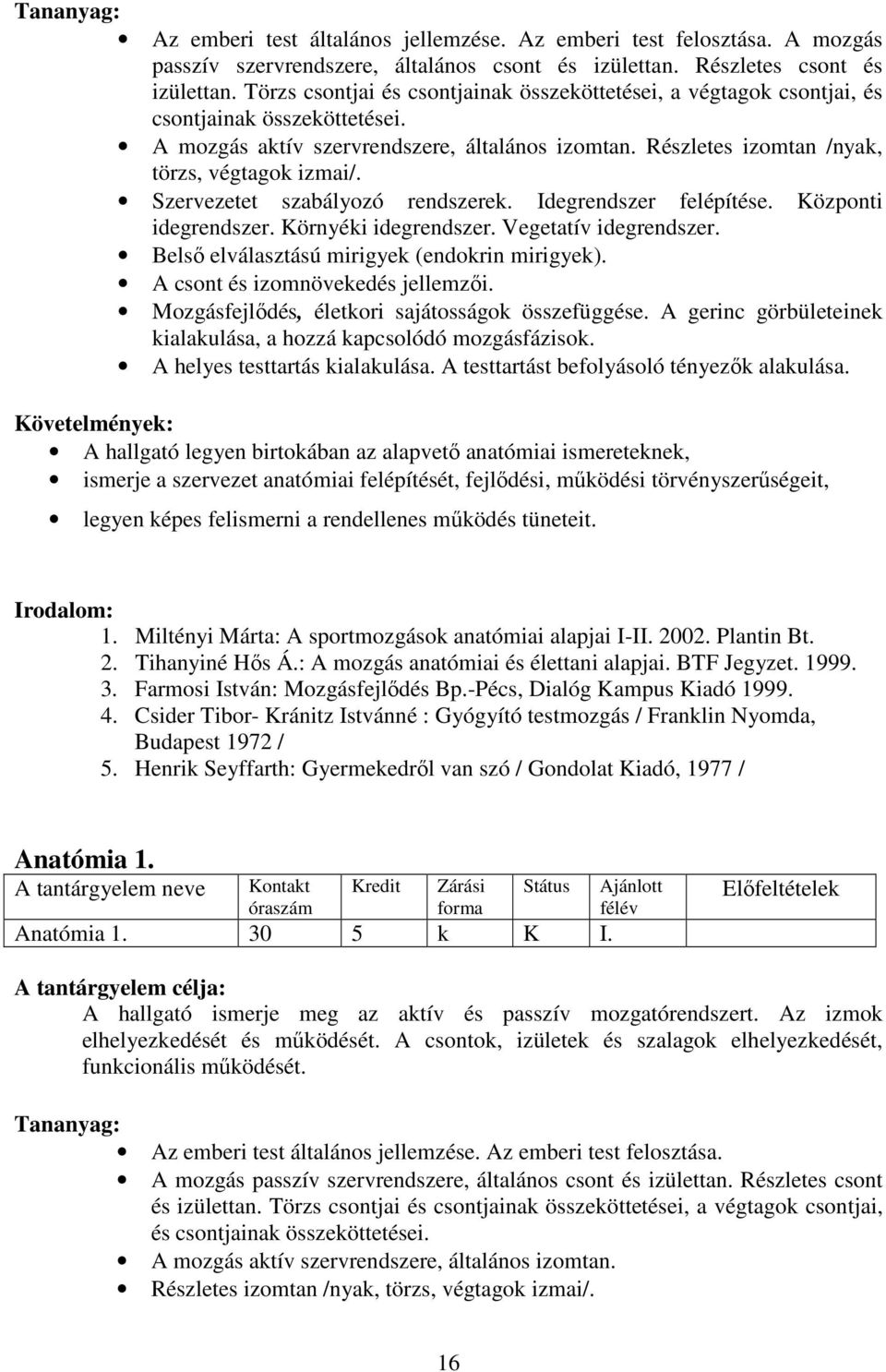 Szervezetet szabályozó rendszerek. Idegrendszer felépítése. Központi idegrendszer. Környéki idegrendszer. Vegetatív idegrendszer. Belsı elválasztású mirigyek (endokrin mirigyek).