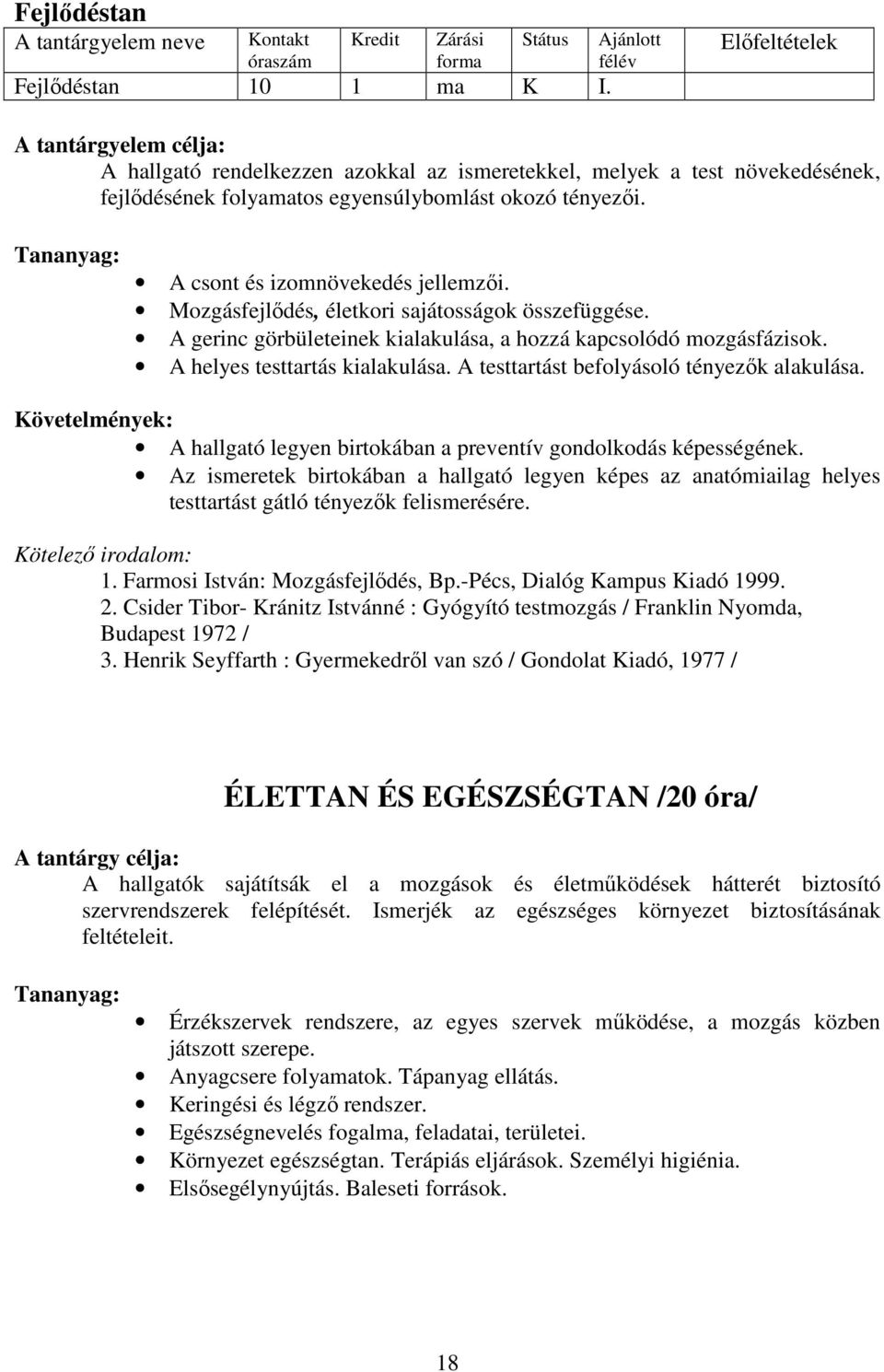 A testtartást befolyásoló tényezık alakulása. A hallgató legyen birtokában a preventív gondolkodás képességének.