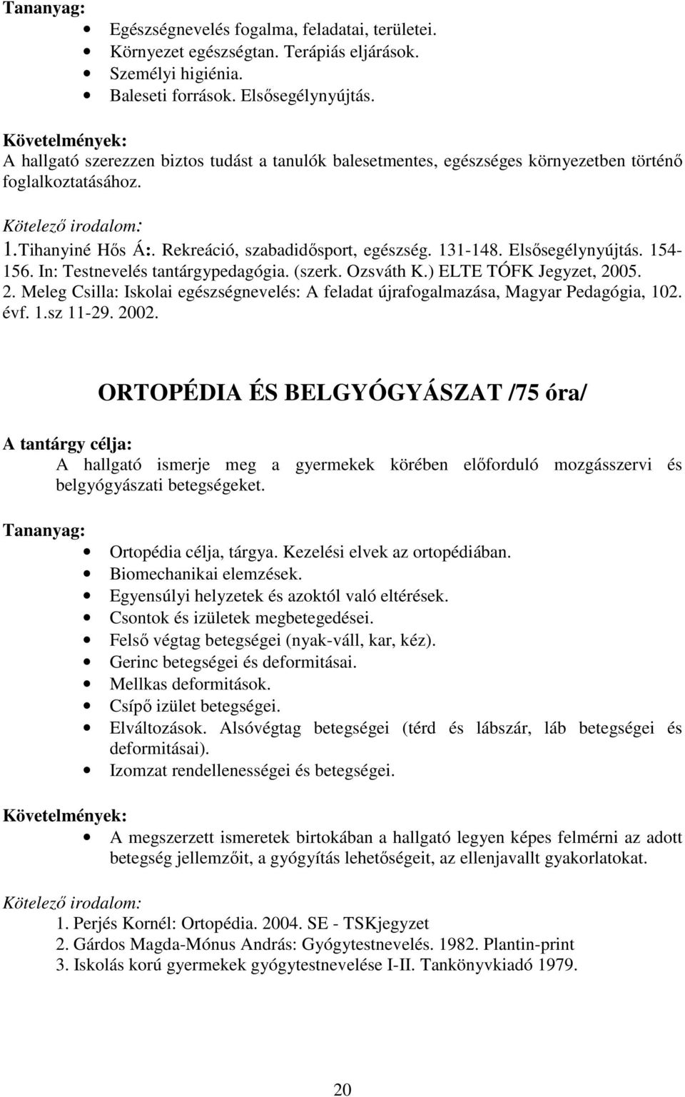 154-156. In: Testnevelés tantárgypedagógia. (szerk. Ozsváth K.) ELTE TÓFK Jegyzet, 2005. 2. Meleg Csilla: Iskolai egészségnevelés: A feladat újrafogalmazása, Magyar Pedagógia, 102. évf. 1.sz 11-29.