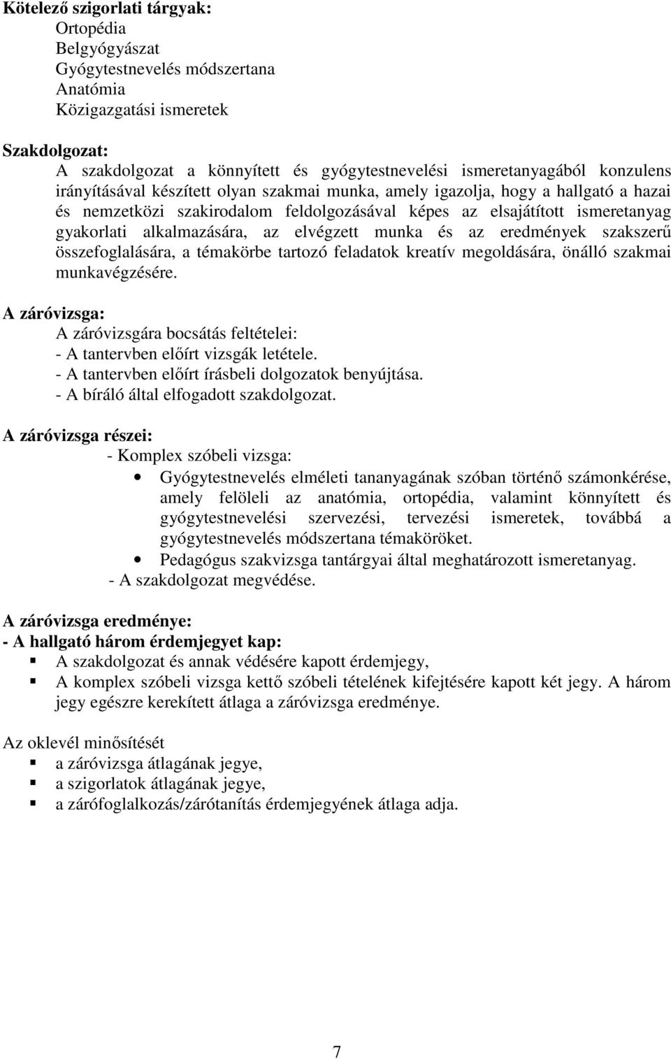 az elvégzett munka és az eredmények szakszerő összefoglalására, a témakörbe tartozó feladatok kreatív megoldására, önálló szakmai munkavégzésére.