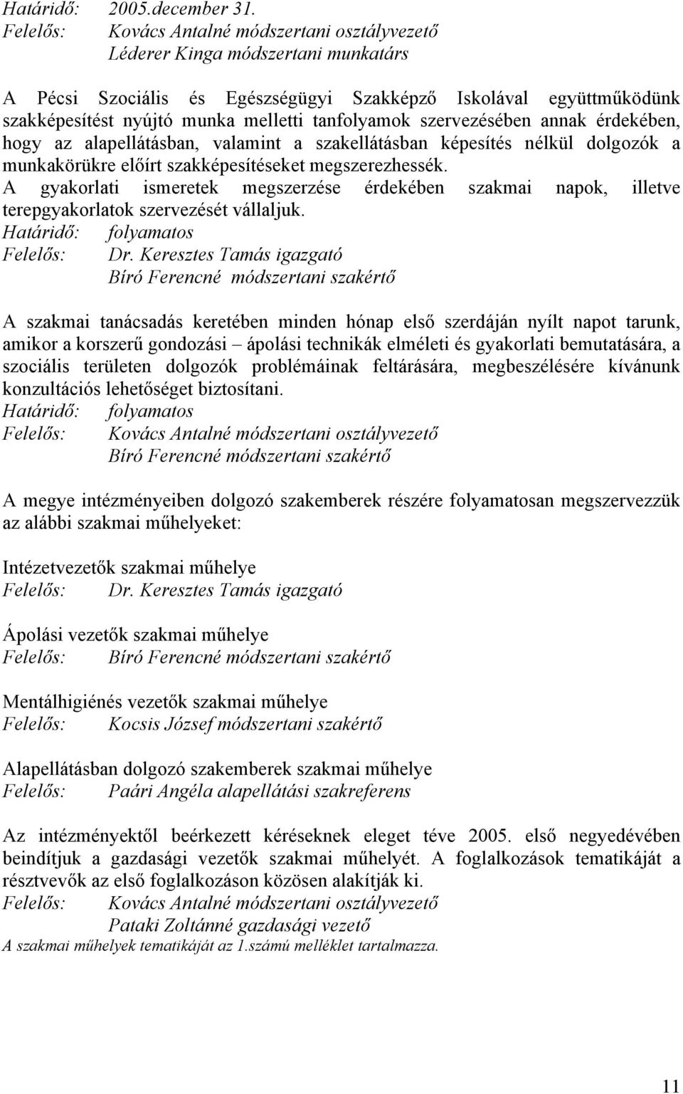 tanfolyamok szervezésében annak érdekében, hogy az alapellátásban, valamint a szakellátásban képesítés nélkül dolgozók a munkakörükre előírt szakképesítéseket megszerezhessék.