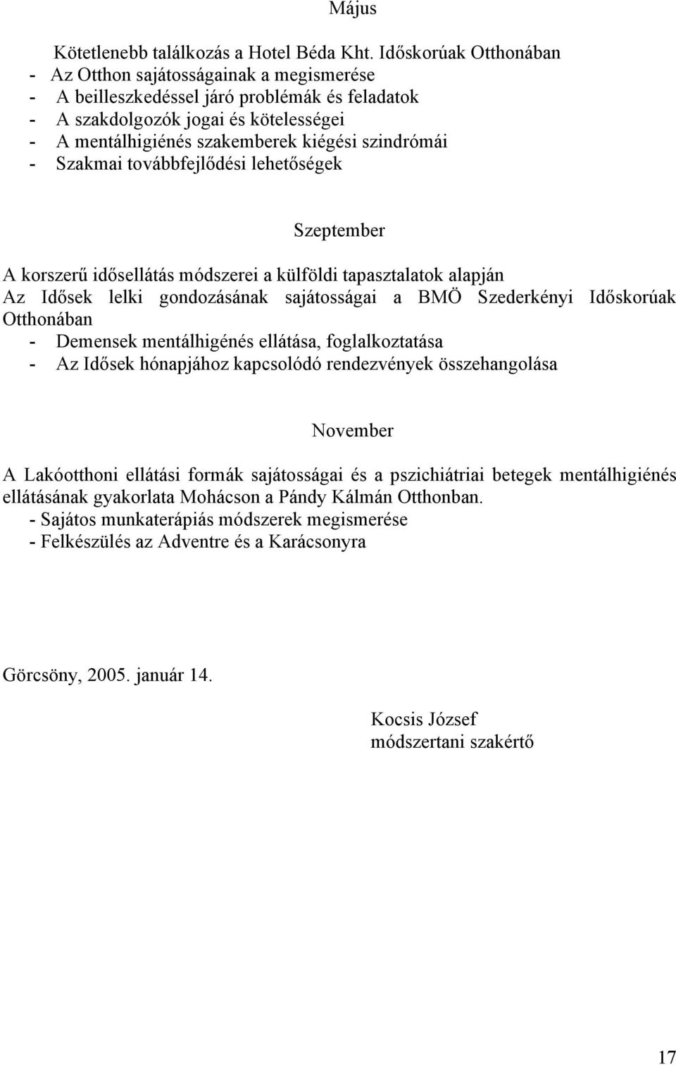 szindrómái - Szakmai továbbfejlődési lehetőségek Szeptember A korszerű idősellátás módszerei a külföldi tapasztalatok alapján Az Idősek lelki gondozásának sajátosságai a BMÖ Szederkényi Időskorúak