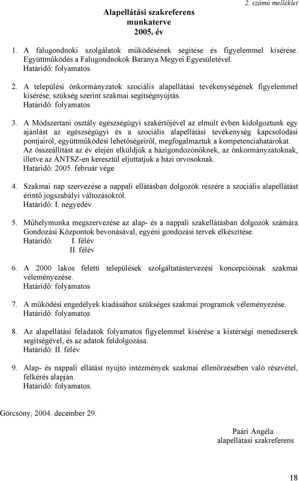 A Módszertani osztály egészségügyi szakértőjével az elmúlt évben kidolgoztunk egy ajánlást az egészségügyi és a szociális alapellátási tevékenység kapcsolódási pontjairól, együttműködési