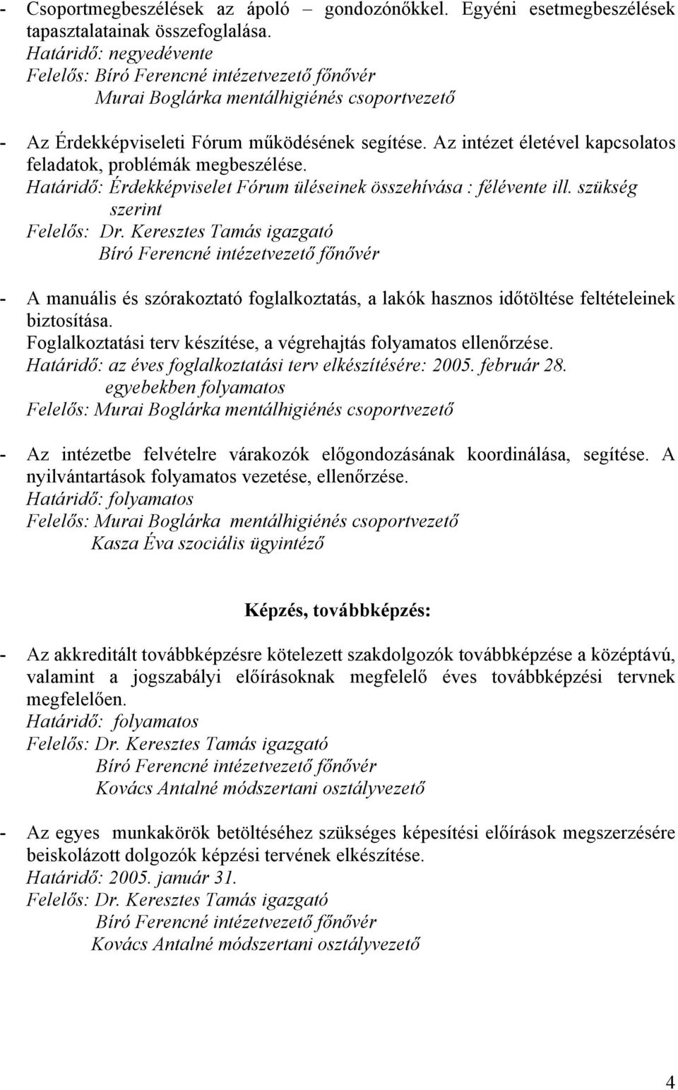 Az intézet életével kapcsolatos feladatok, problémák megbeszélése. Határidő: Érdekképviselet Fórum üléseinek összehívása : félévente ill. szükség szerint Felelős: Dr.