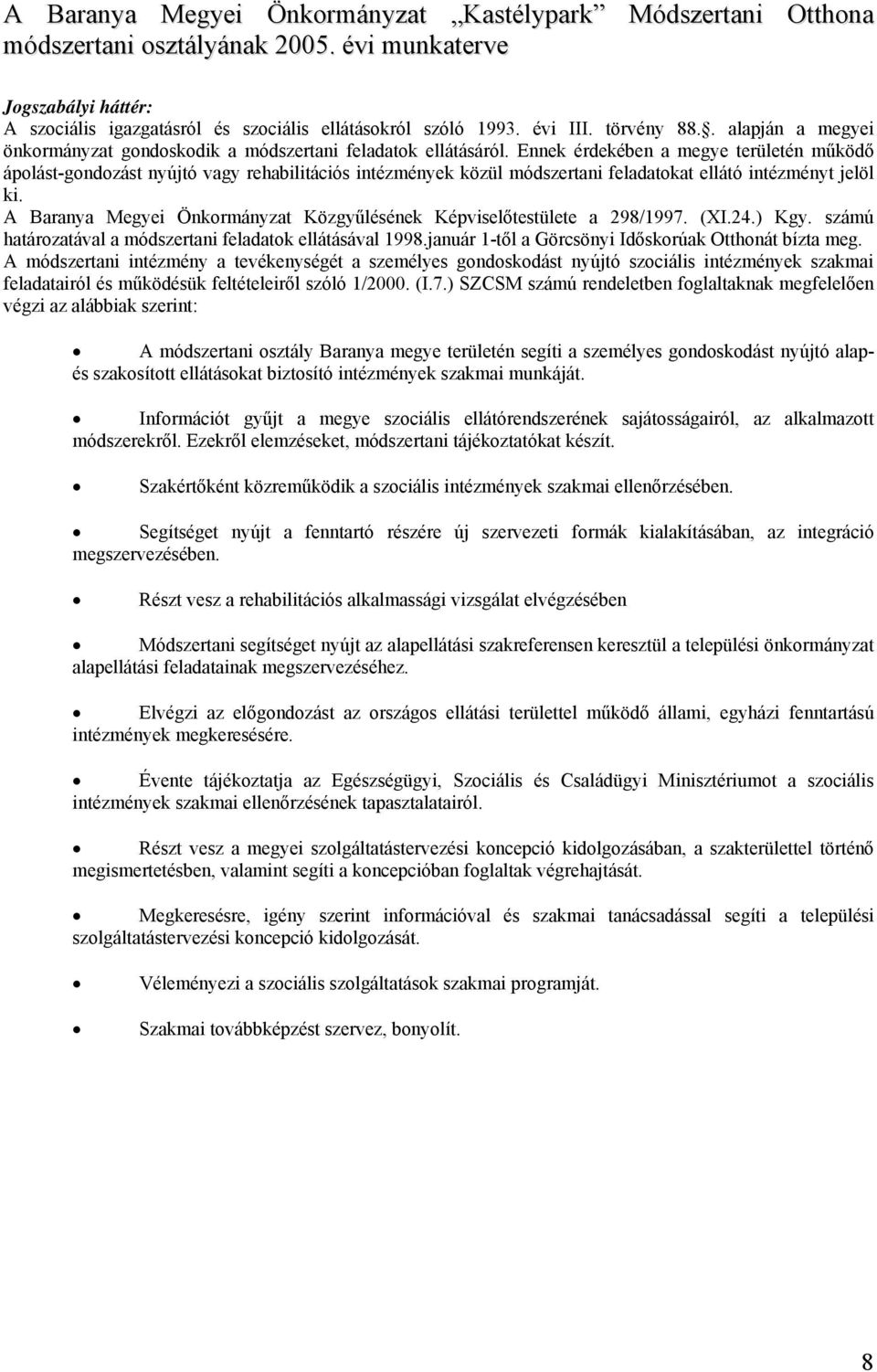 Ennek érdekében a megye területén működő ápolást-gondozást nyújtó vagy rehabilitációs intézmények közül módszertani feladatokat ellátó intézményt jelöl ki.