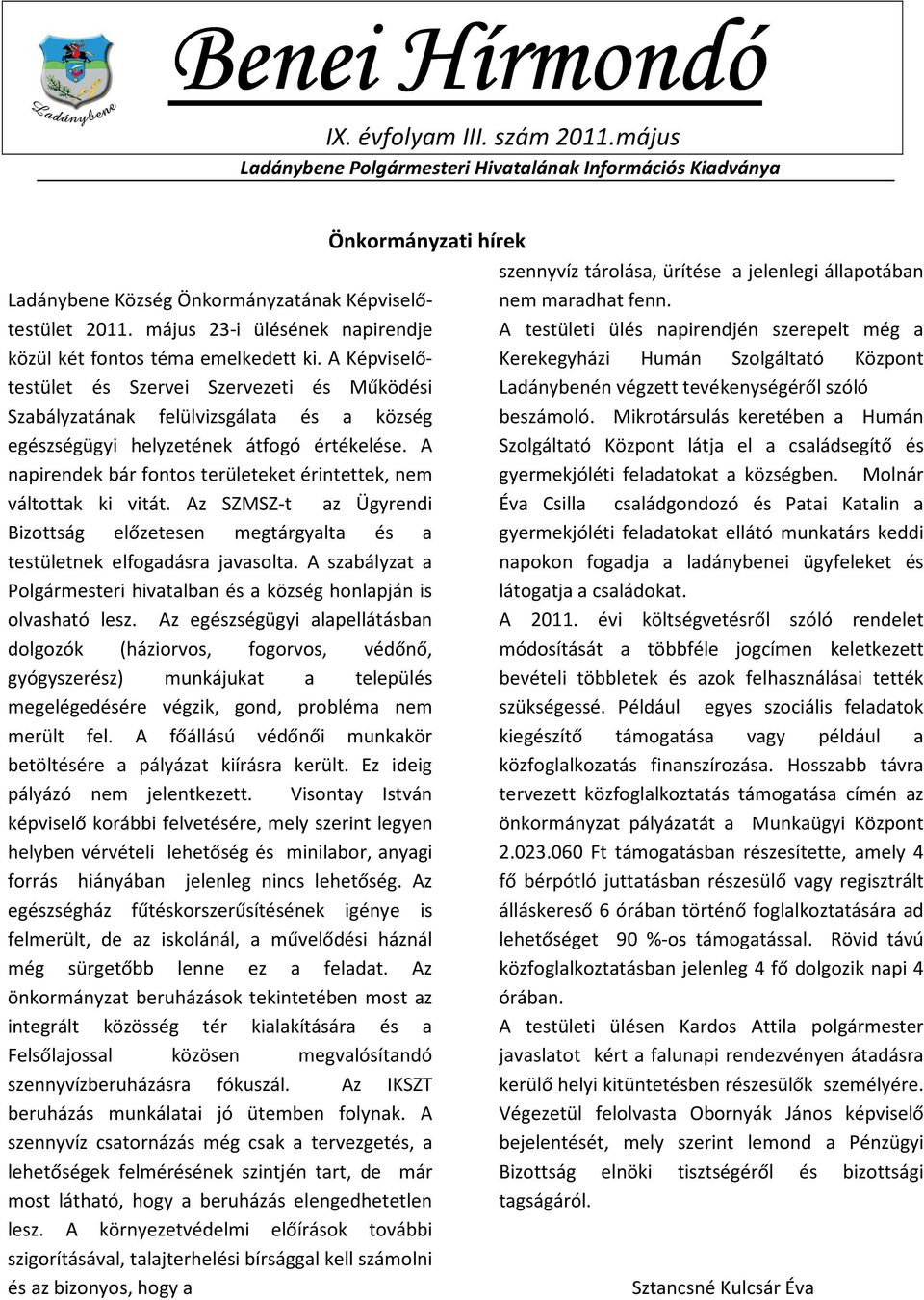 A Képviselőtestület és Szervei Szervezeti és Működési Szabályzatának felülvizsgálata és a község egészségügyi helyzetének átfogó értékelése.