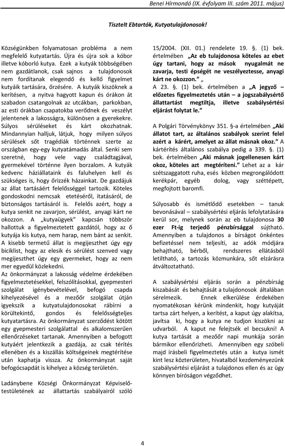 A kutyák kiszöknek a kerítésen, a nyitva hagyott kapun és órákon át szabadon csatangolnak az utcákban, parkokban, az esti órákban csapatokba verődnek és veszélyt jelentenek a lakosságra, különösen a