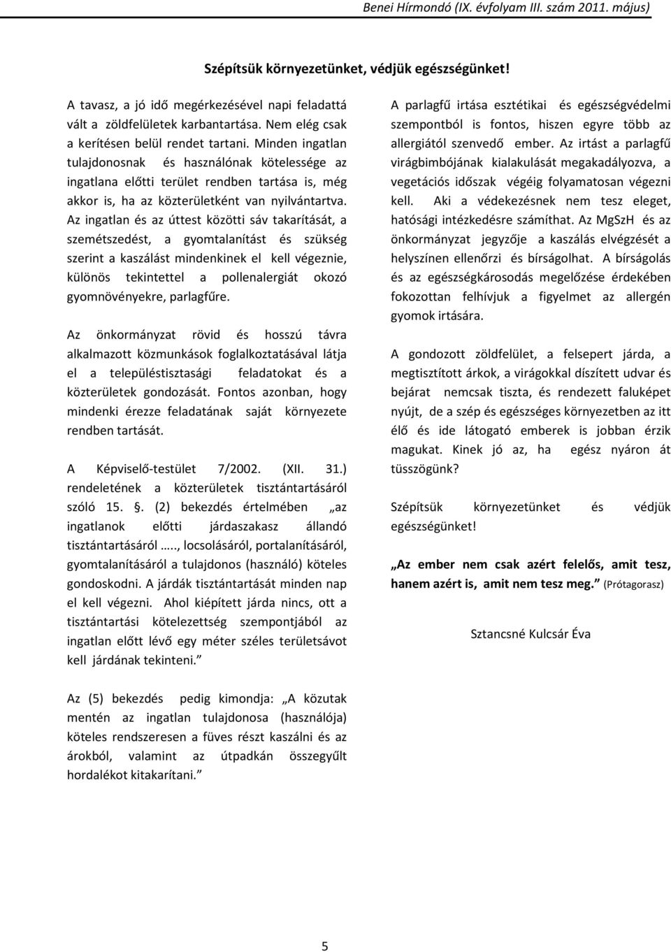 Az ingatlan és az úttest közötti sáv takarítását, a szemétszedést, a gyomtalanítást és szükség szerint a kaszálást mindenkinek el kell végeznie, különös tekintettel a pollenalergiát okozó