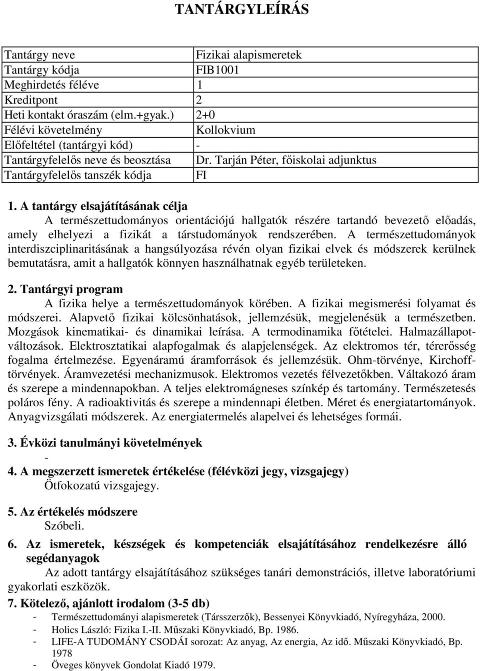 rendszerében. A természettudományok interdiszciplinaritásának a hangsúlyozása révén olyan fizikai elvek és módszerek kerülnek bemutatásra, amit a hallgatók könnyen használhatnak egyéb területeken.