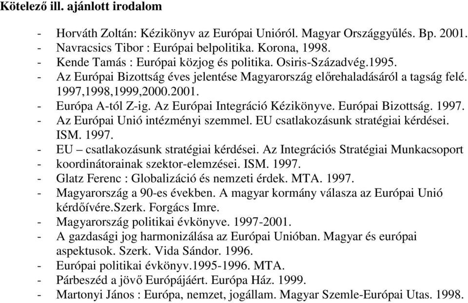 Az Európai Integráció Kézikönyve. Európai Bizottság. 1997. - Az Európai Unió intézményi szemmel. EU csatlakozásunk stratégiai kérdései. ISM. 1997. - EU csatlakozásunk stratégiai kérdései.