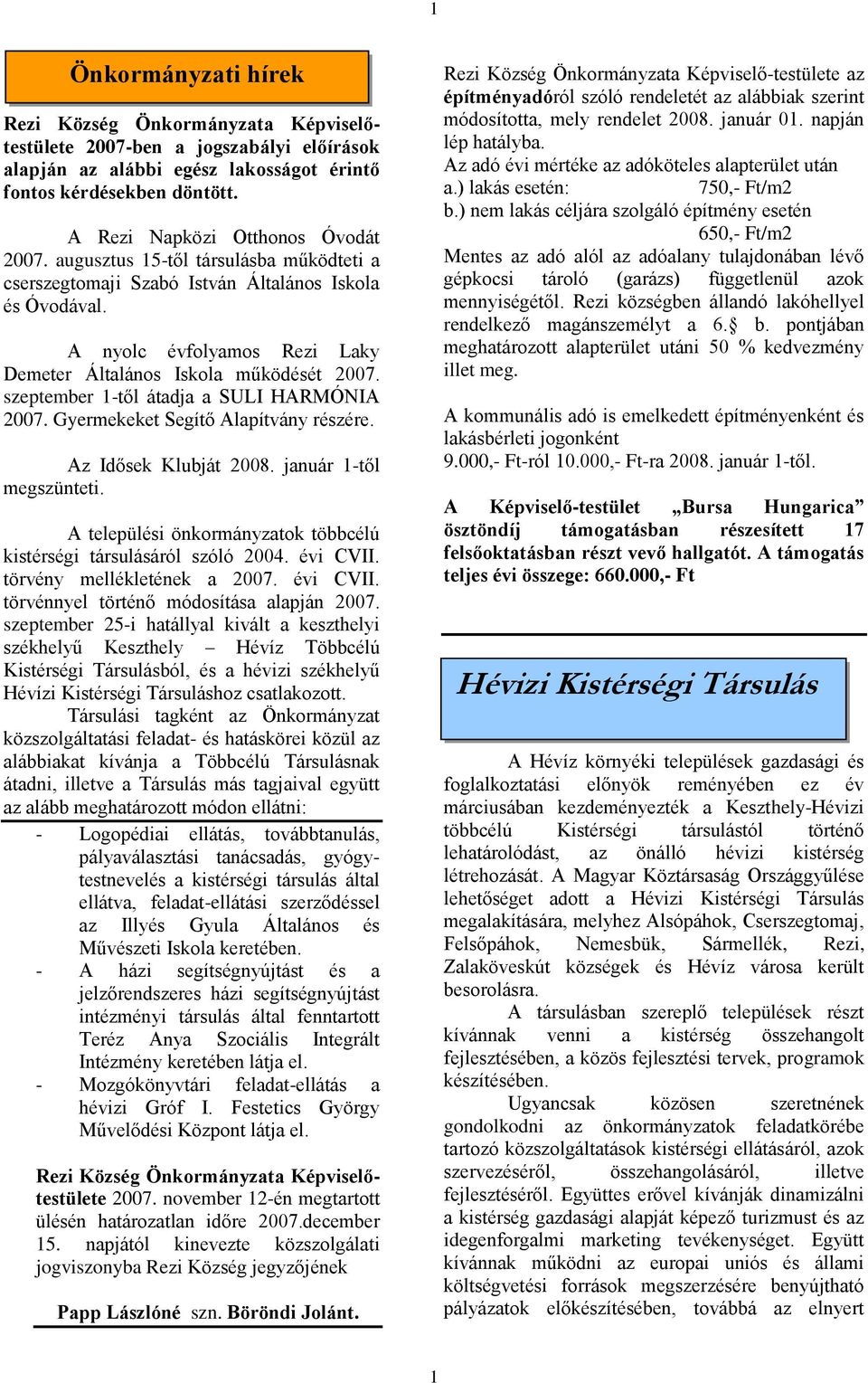 A nyolc évfolyamos Rezi Laky Demeter Általános Iskola működését 2007. szeptember 1-től átadja a SULI HARMÓNIA 2007. Gyermekeket Segítő Alapítvány részére. Az Idősek Klubját 2008.