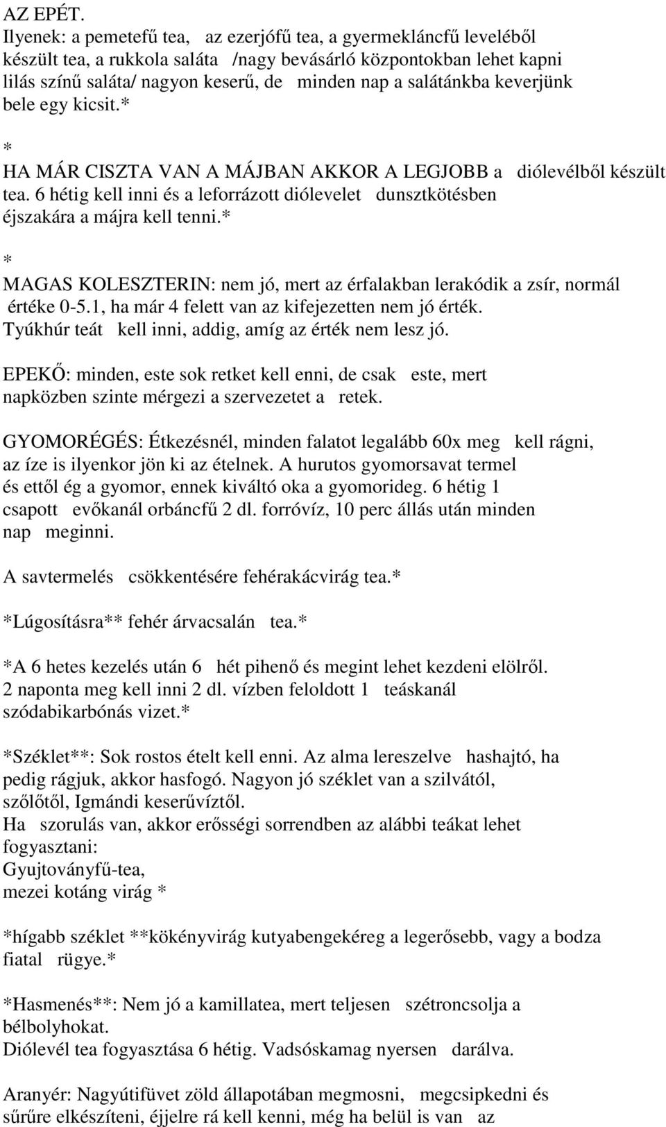 salátánkba keverjünk bele egy kicsit. HA MÁR CISZTA VAN A MÁJBAN AKKOR A LEGJOBB a diólevélbıl készült tea. 6 hétig kell inni és a leforrázott diólevelet dunsztkötésben éjszakára a májra kell tenni.