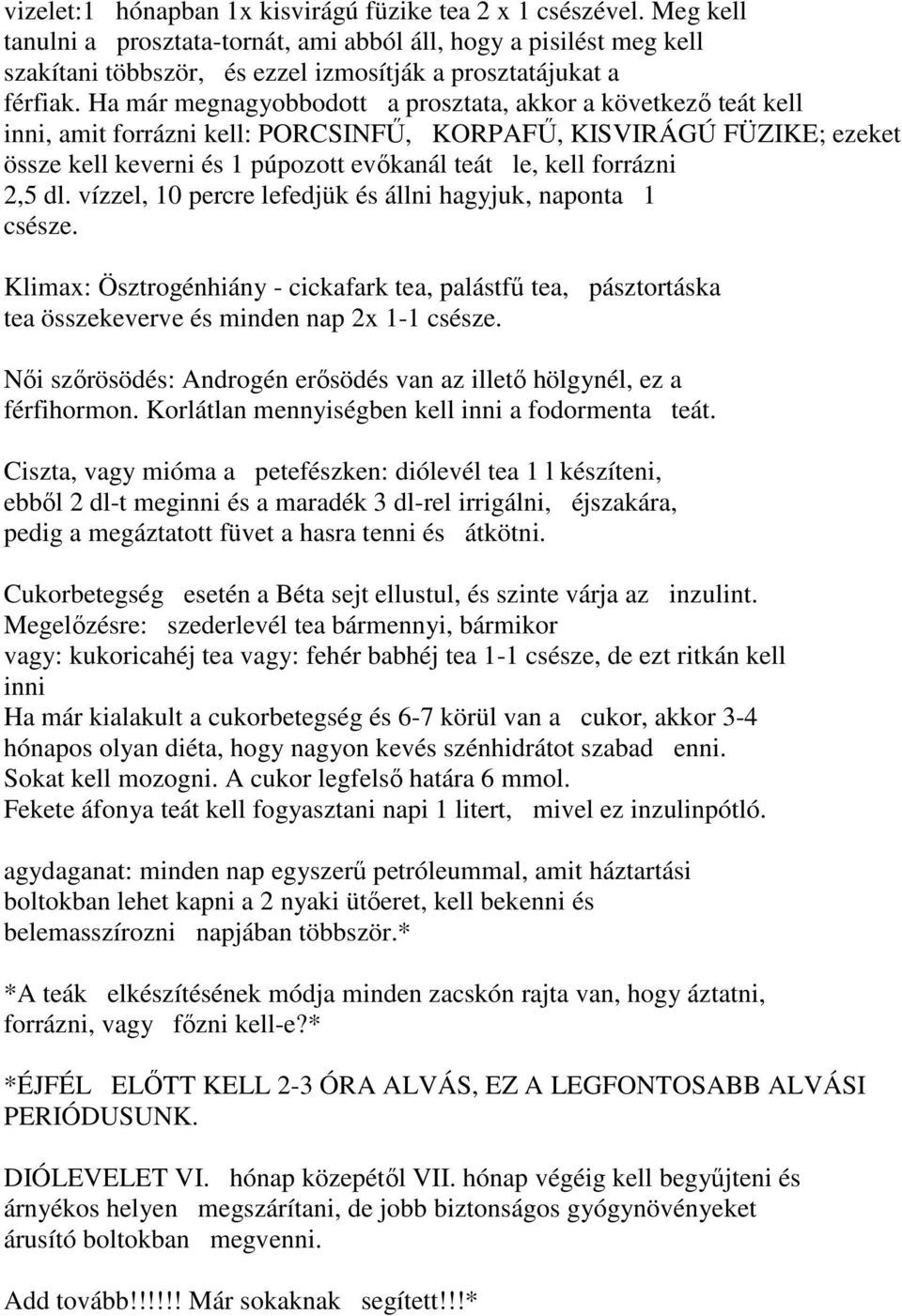 Ha már megnagyobbodott a prosztata, akkor a következı teát kell inni, amit forrázni kell: PORCSINFŐ, KORPAFŐ, KISVIRÁGÚ FÜZIKE; ezeket össze kell keverni és 1 púpozott evıkanál teát le, kell forrázni