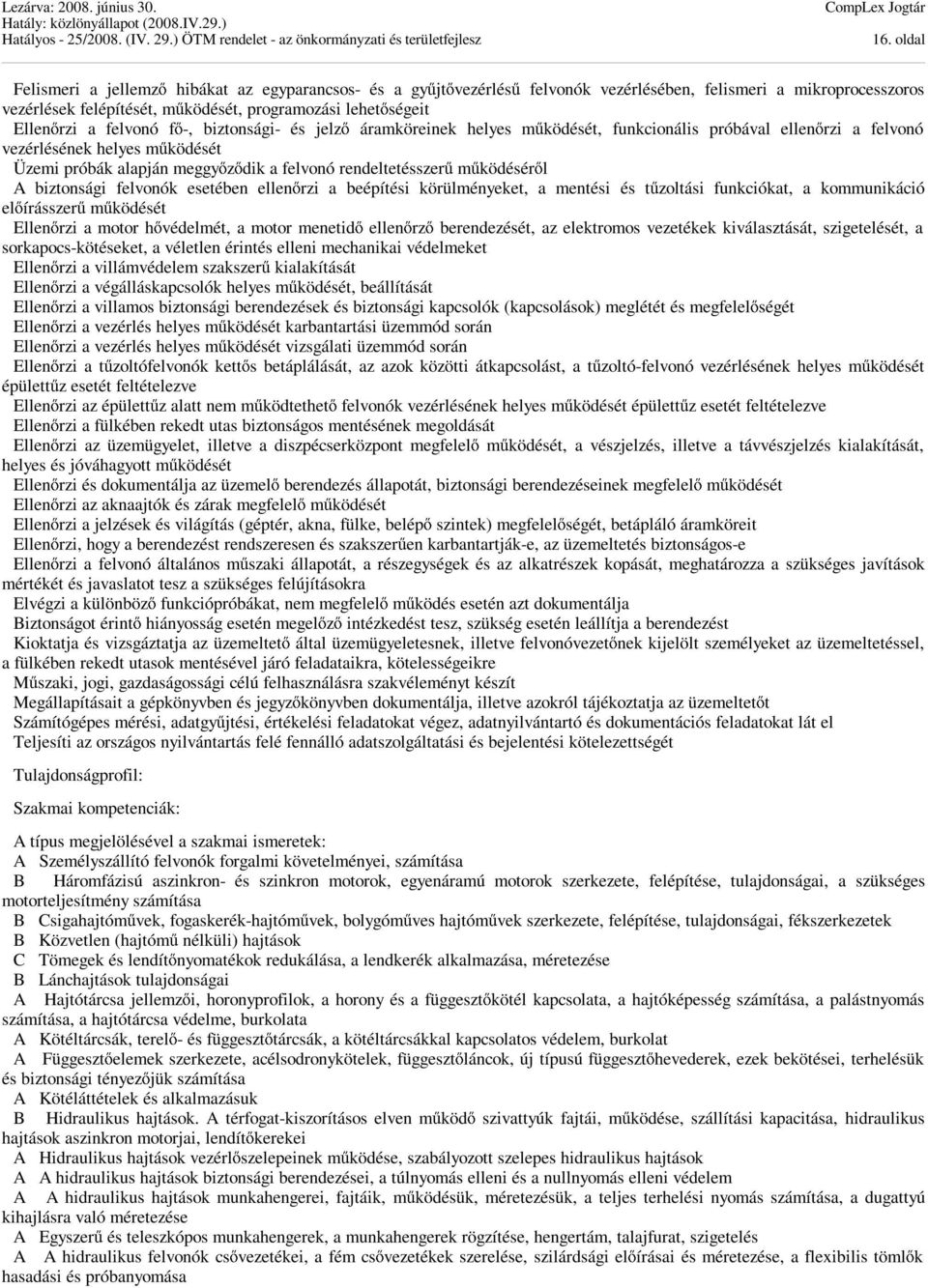 működéséről A biztonsági felvonók esetében ellenőrzi a beépítési körülményeket, a mentési és tűzoltási funkciókat, a kommunikáció előírásszerű működését Ellenőrzi a motor hővédelmét, a motor menetidő