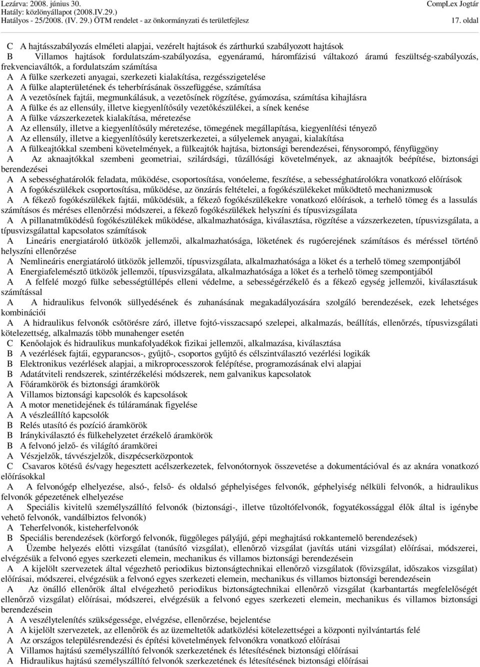 számítása A A vezetősínek fajtái, megmunkálásuk, a vezetősínek rögzítése, gyámozása, számítása kihajlásra A A fülke az ellensúly, illetve kiegyenlítősúly vezetőkészülékei, a sínek kenése A A fülke