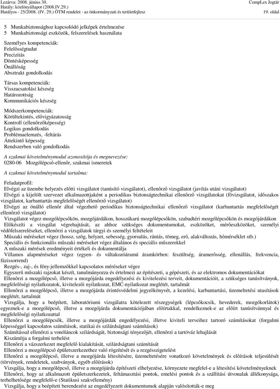 gondolkodás Problémaelemzés, -feltárás Áttekintő képesség Rendszerben való gondolkodás A szakmai követelménymodul azonosítója és megnevezése: 0280-06 Mozgólépcső-ellenőr, szakmai ismeretek A szakmai