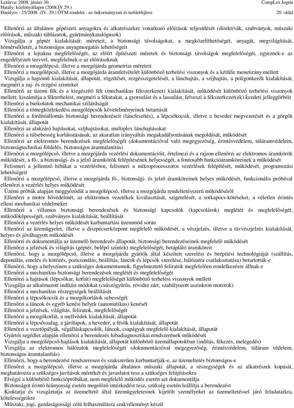 megfelelőségét, az előírt építészeti méretek és biztonsági távolságok megfelelőségét, egyeznek-e az engedélyezett tervvel, megfelelnek-e az előírásoknak Ellenőrzi a mozgólépcső, illetve a mozgójárda