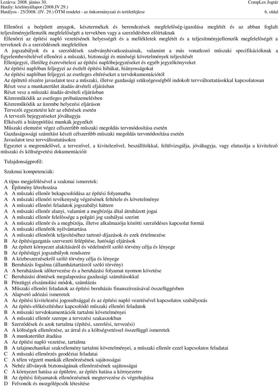 szerződések szabványhivatkozásainak, valamint a más vonatkozó műszaki specifikációknak a figyelembevételével ellenőrzi a műszaki, biztonsági és minőségi követelmények teljesítését Ellenjegyzi,