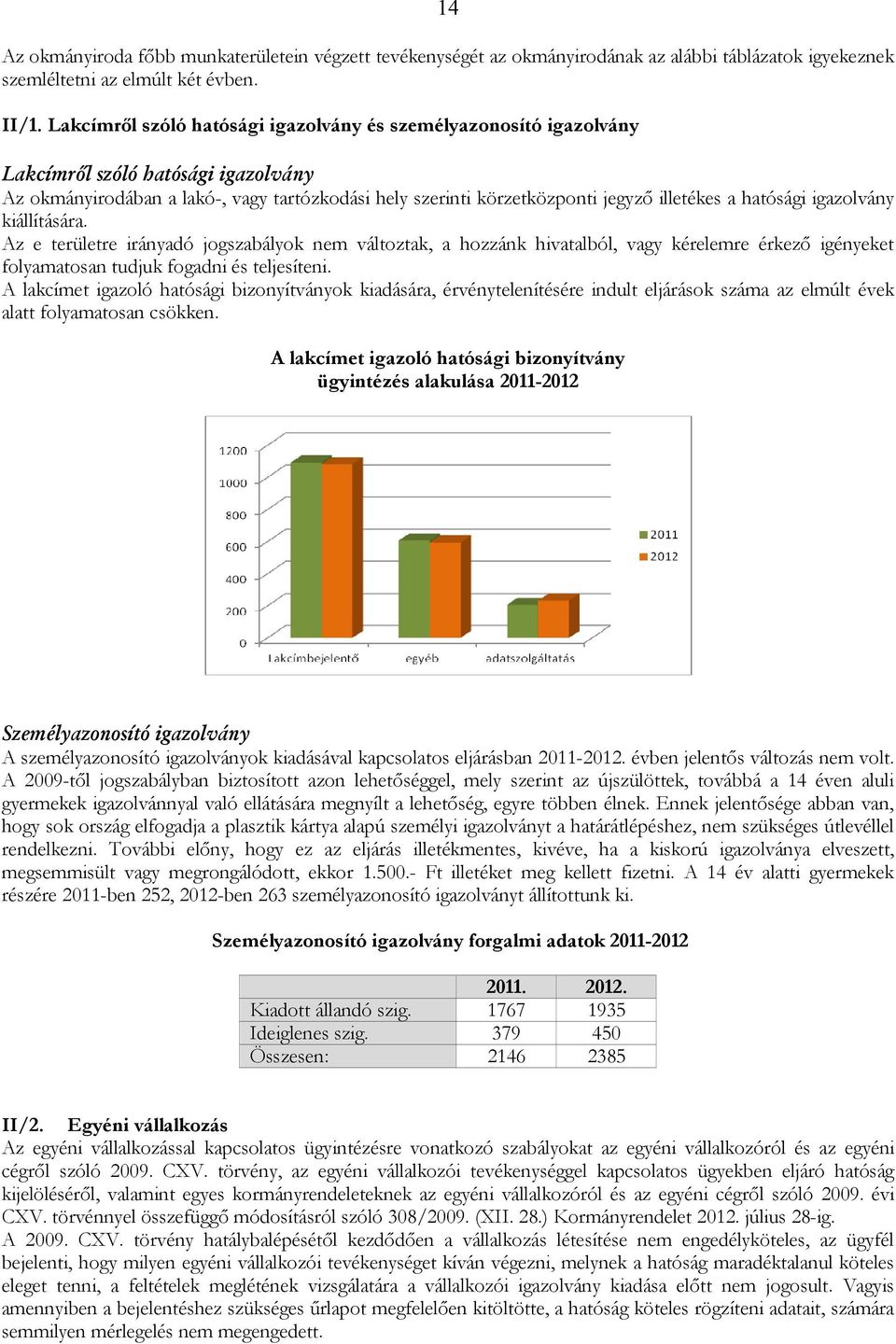 hatósági igazolvány kiállítására. Az e területre irányadó jogszabályok nem változtak, a hozzánk hivatalból, vagy kérelemre érkezı igényeket folyamatosan tudjuk fogadni és teljesíteni.