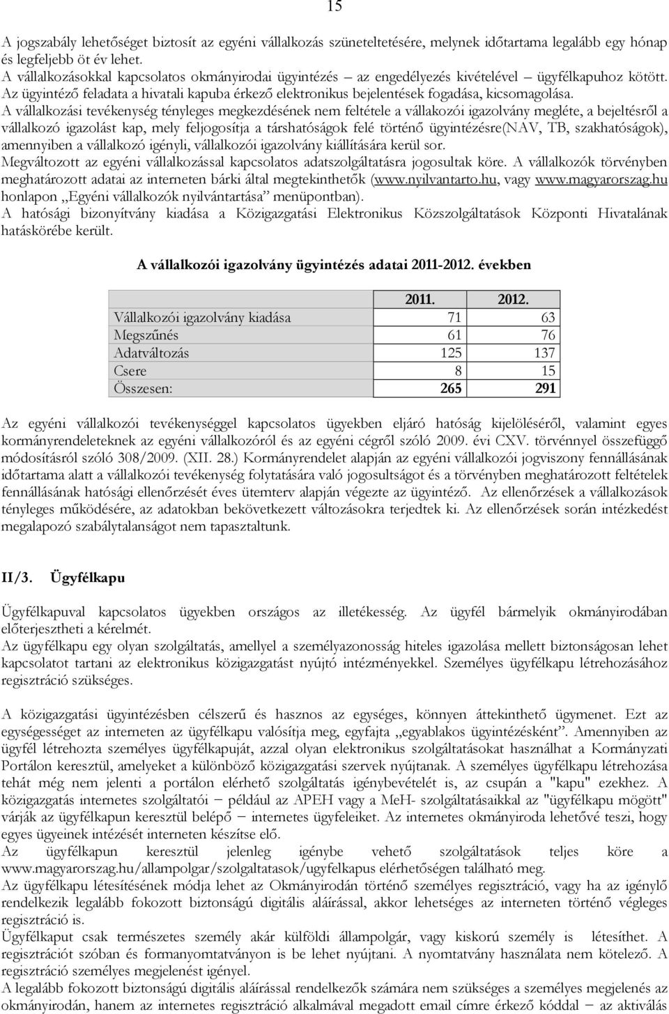 Az ügyintézı feladata a hivatali kapuba érkezı elektronikus bejelentések fogadása, kicsomagolása.