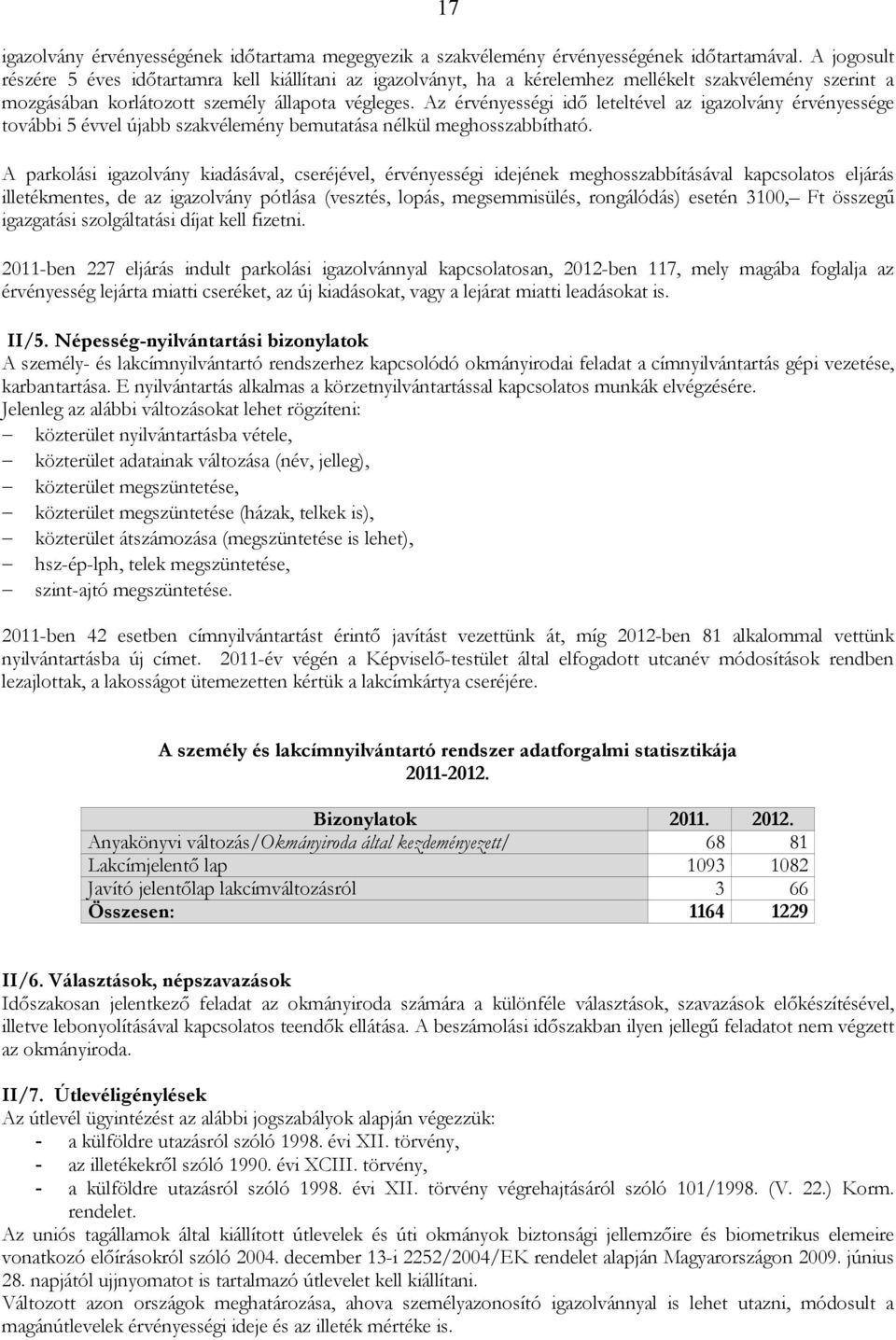 Az érvényességi idı leteltével az igazolvány érvényessége további 5 évvel újabb szakvélemény bemutatása nélkül meghosszabbítható.