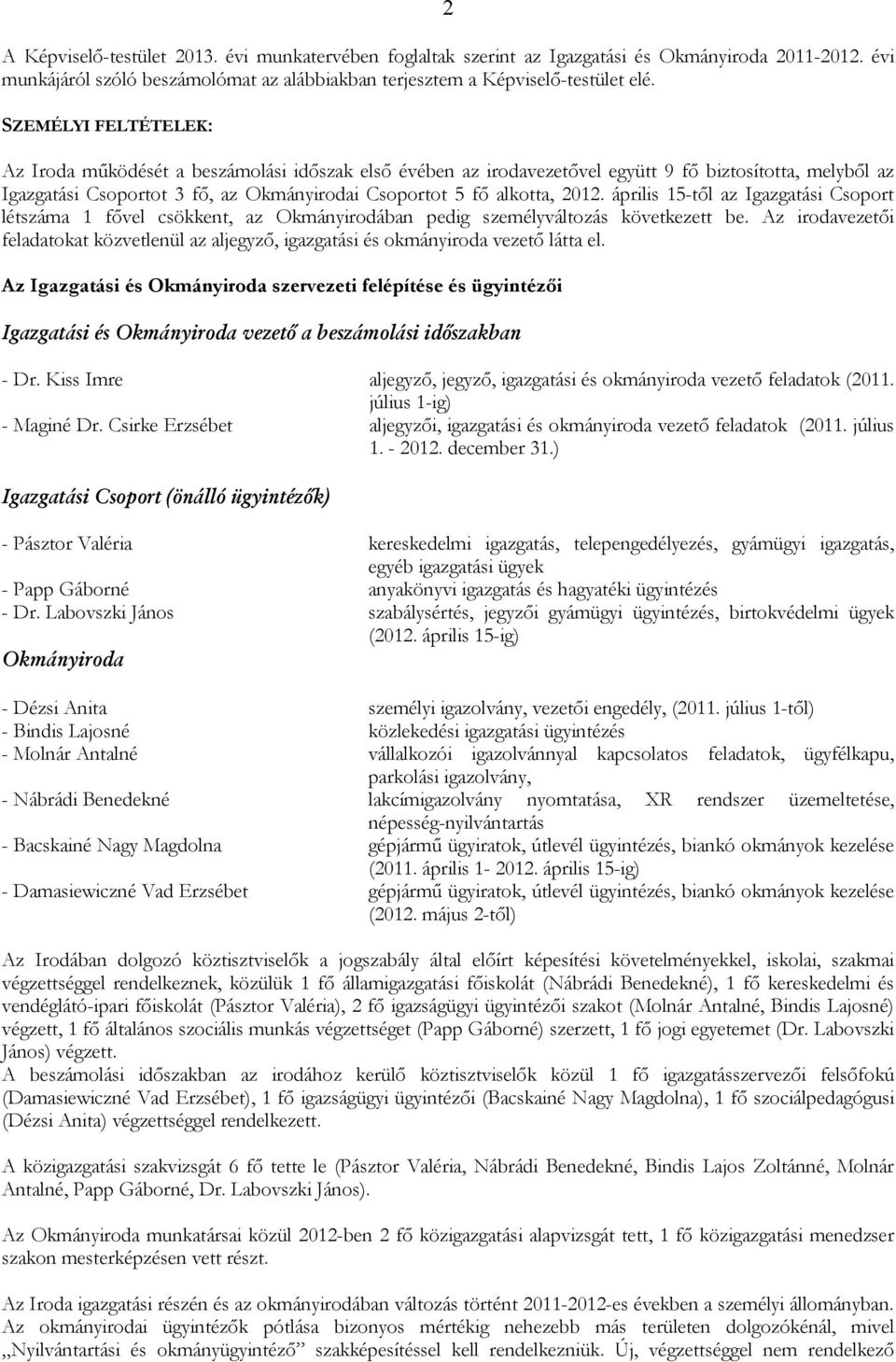 2012. április 15-tıl az Igazgatási Csoport létszáma 1 fıvel csökkent, az Okmányirodában pedig személyváltozás következett be.