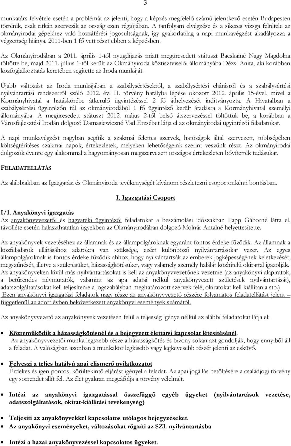 2011-ben 1 fı vett részt ebben a képzésben. Az Okmányirodában a 2011. április 1-tıl nyugdíjazás miatt megüresedett státuszt Bacskainé Nagy Magdolna töltötte be, majd 2011.