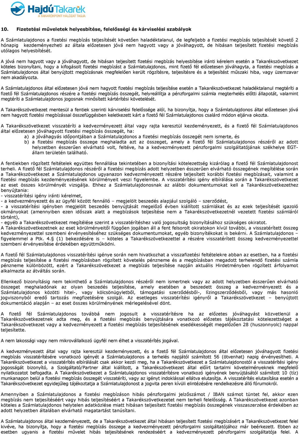 A jóvá nem hagyott vagy a jóváhagyott, de hibásan teljesített fizetési megbízás helyesbítése iránti kérelem esetén a Takarékszövetkezet köteles bizonyítani, hogy a kifogásolt fizetési megbízást a