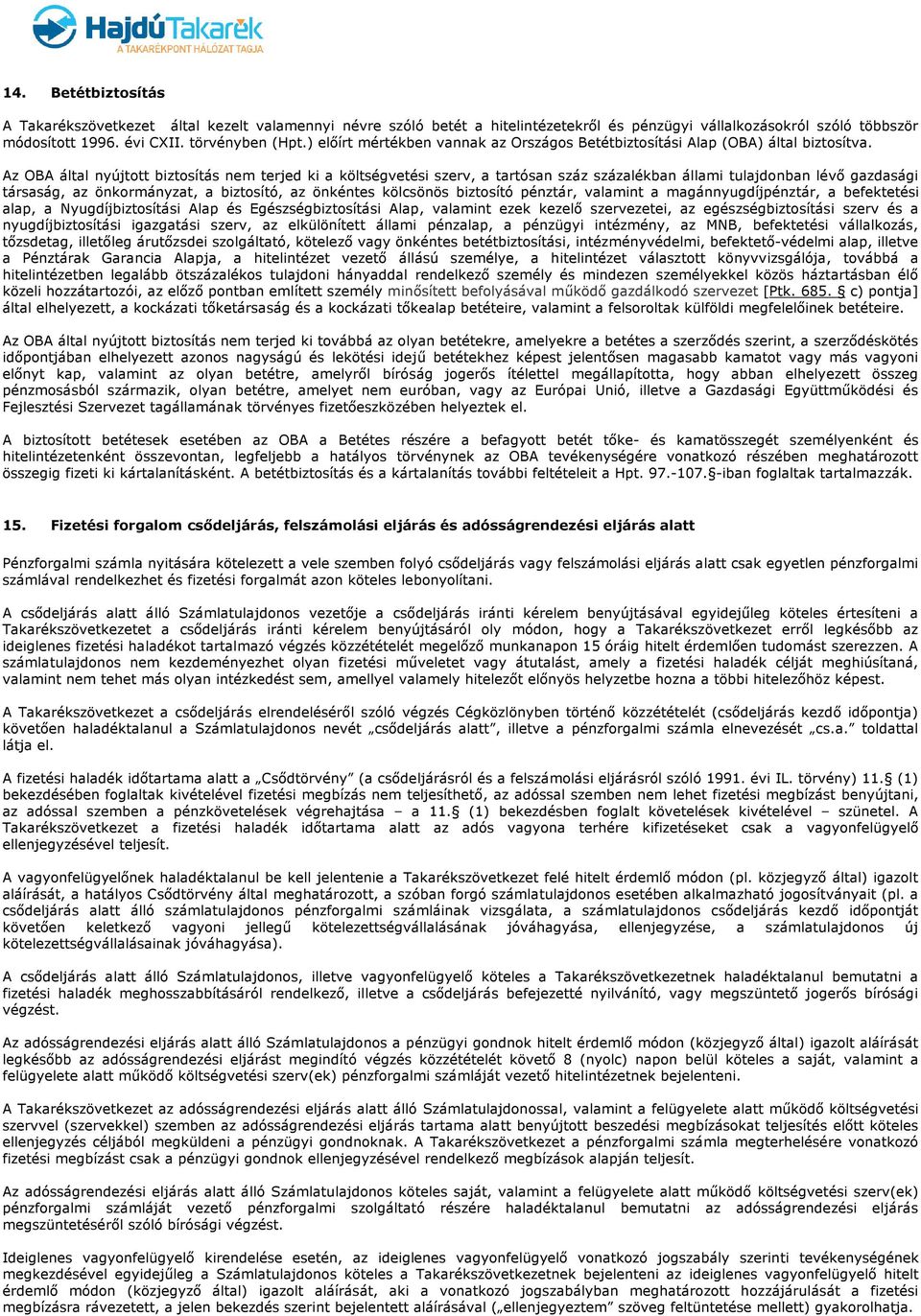 Az OBA által nyújtott biztosítás nem terjed ki a költségvetési szerv, a tartósan száz százalékban állami tulajdonban lévő gazdasági társaság, az önkormányzat, a biztosító, az önkéntes kölcsönös