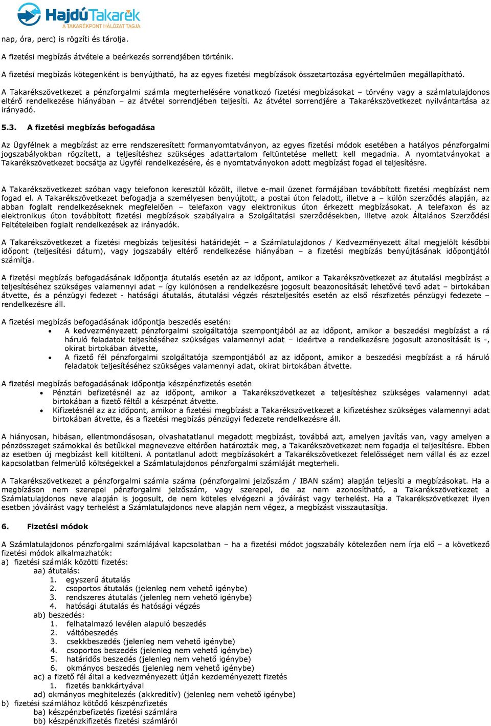 A Takarékszövetkezet a pénzforgalmi számla megterhelésére vonatkozó fizetési megbízásokat törvény vagy a számlatulajdonos eltérő rendelkezése hiányában az átvétel sorrendjében teljesíti.