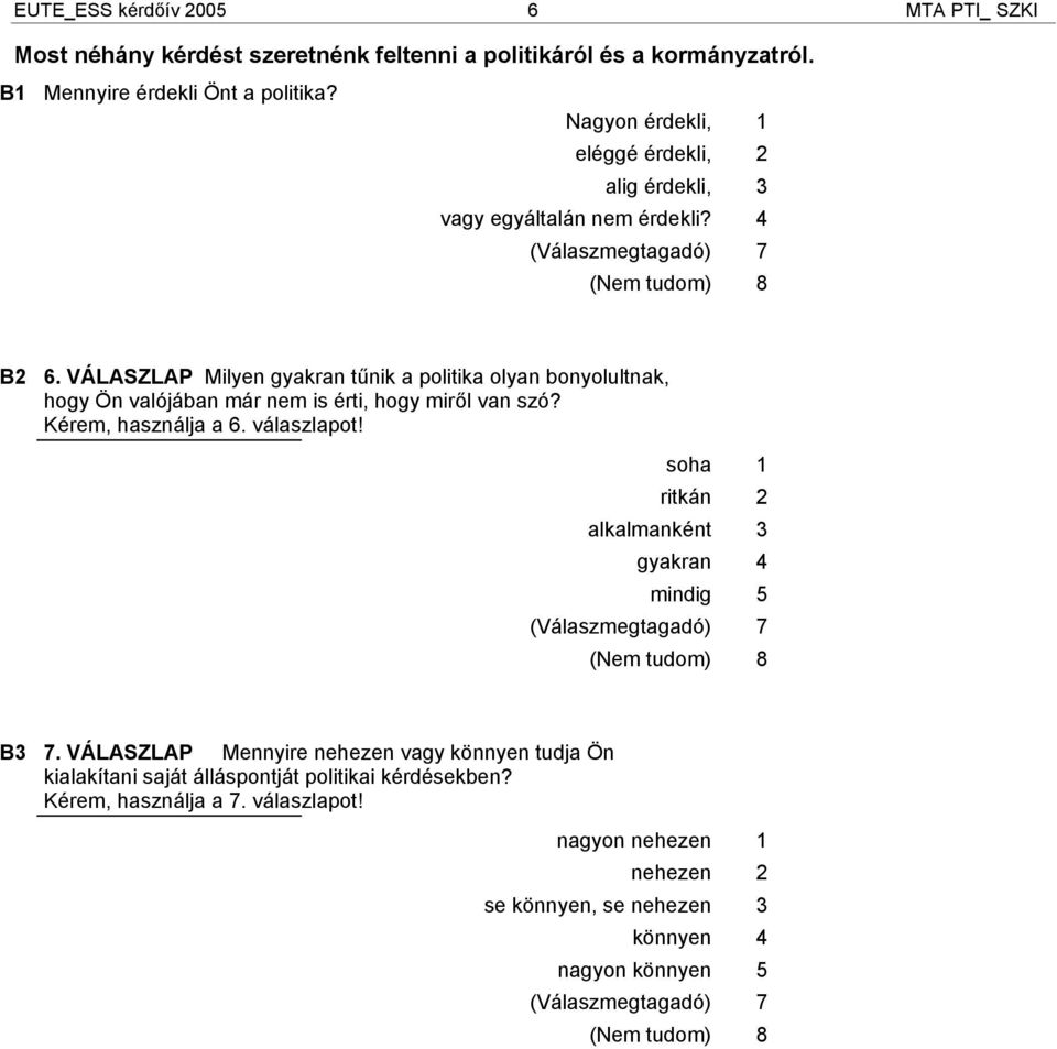 VÁLASZLAP Milyen gyakran tűnik a politika olyan bonyolultnak, hogy Ön valójában már nem is érti, hogy miről van szó? Kérem, használja a 6. válaszlapot!