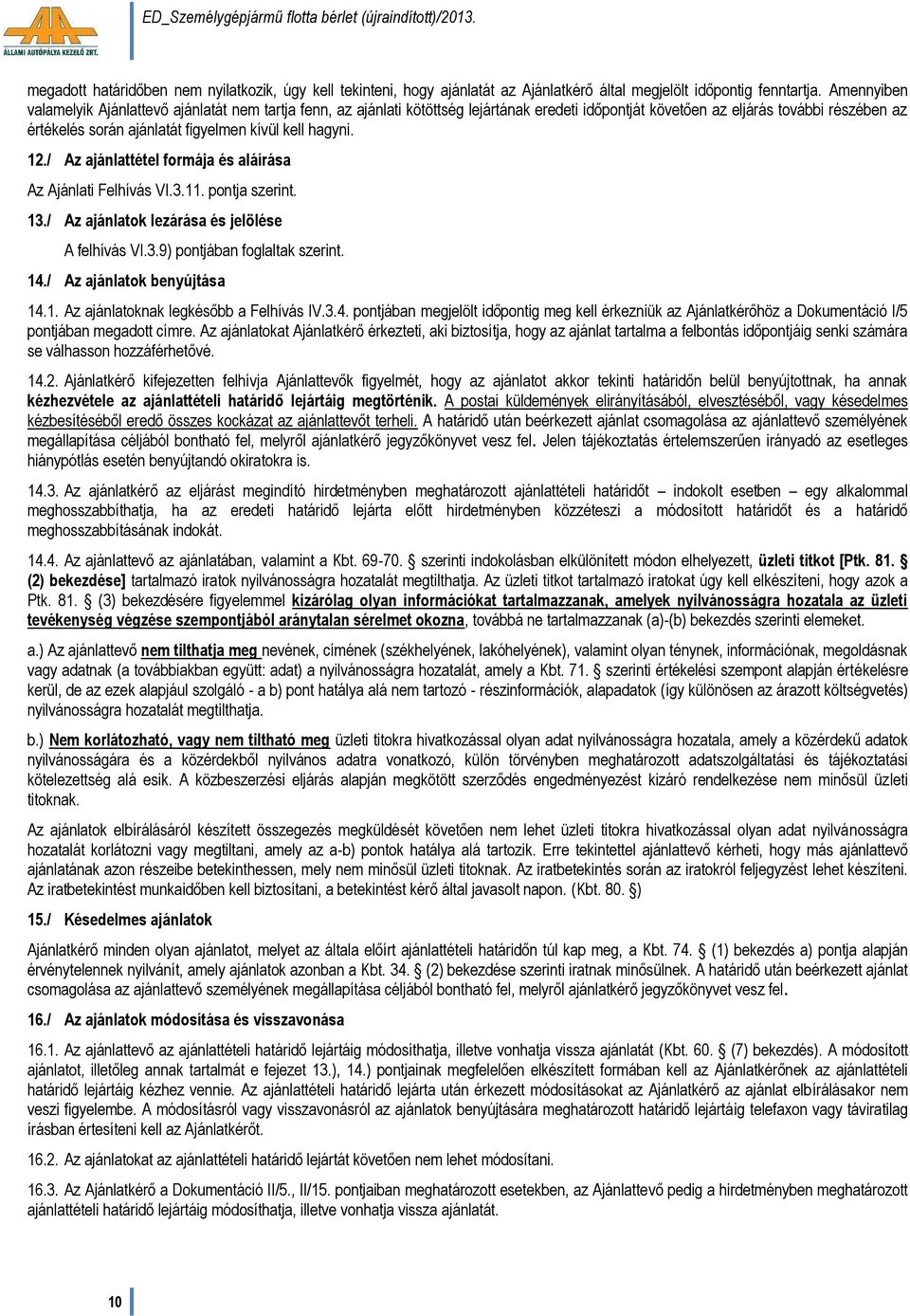 hagyni. 12./ Az ajánlattétel formája és aláírása Az Ajánlati Felhívás VI.3.11. pontja szerint. 13./ Az ajánlatok lezárása és jelölése A felhívás VI.3.9) pontjában foglaltak szerint. 14.