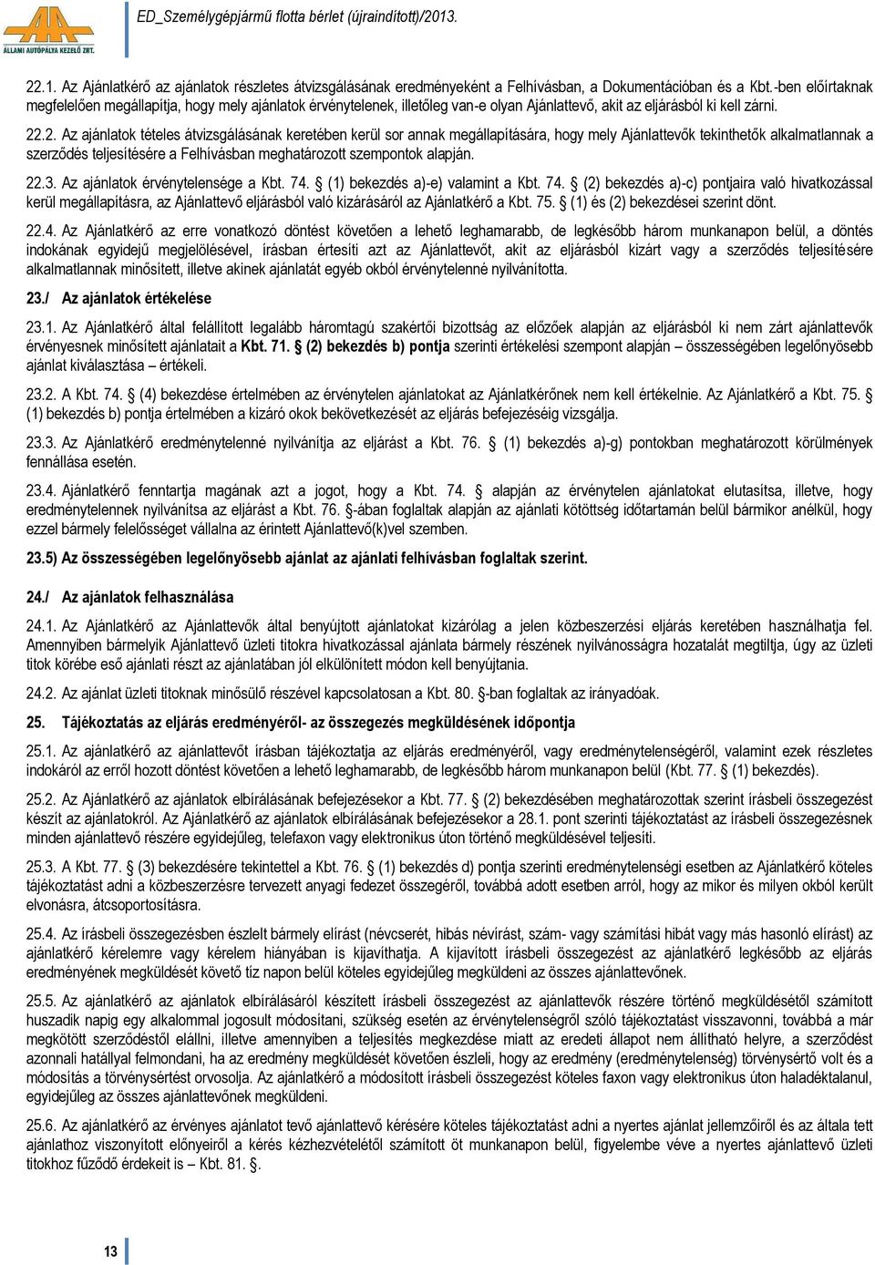 .2. Az ajánlatok tételes átvizsgálásának keretében kerül sor annak megállapítására, hogy mely Ajánlattevők tekinthetők alkalmatlannak a szerződés teljesítésére a Felhívásban meghatározott szempontok