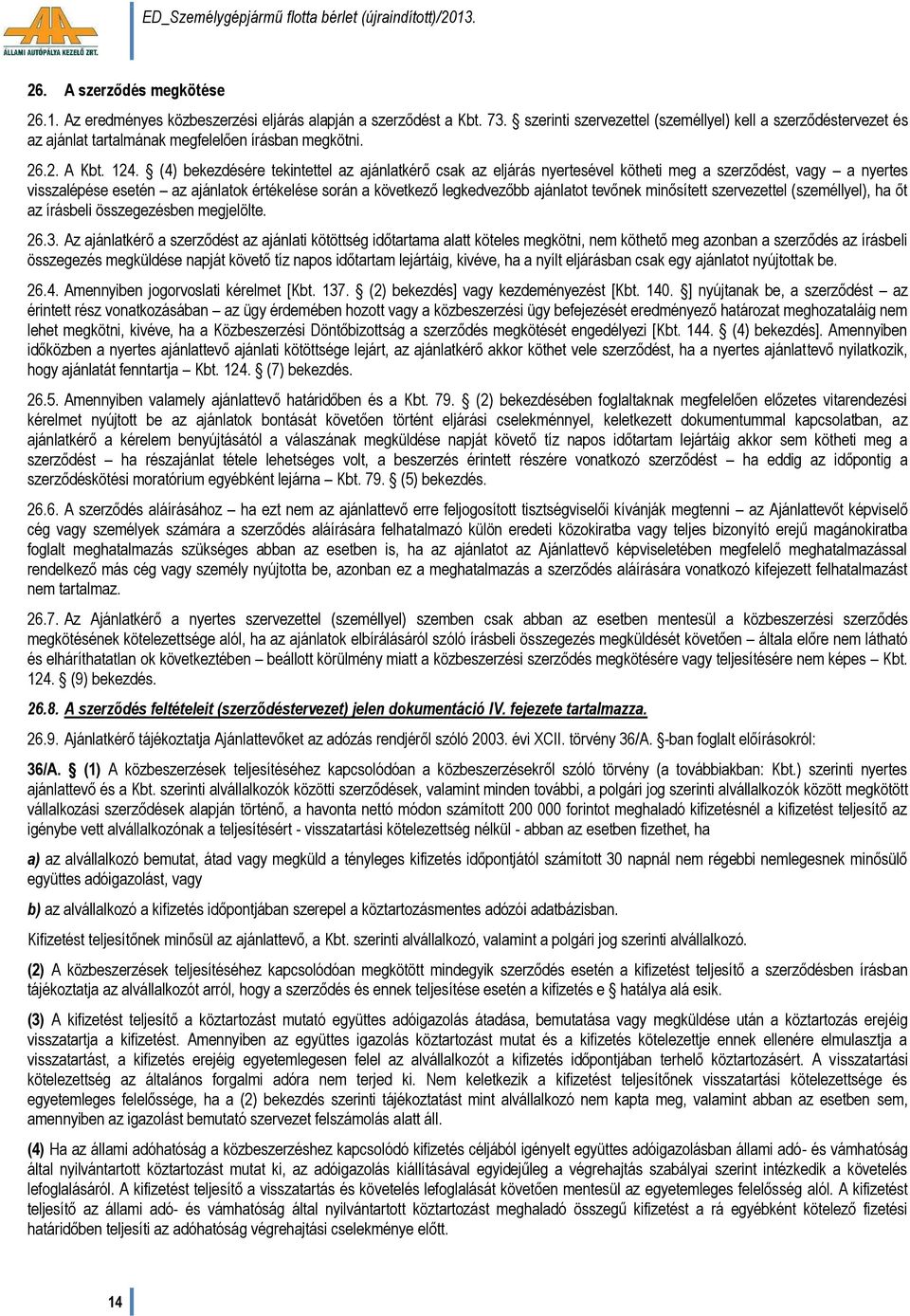 (4) bekezdésére tekintettel az ajánlatkérő csak az eljárás nyertesével kötheti meg a szerződést, vagy a nyertes visszalépése esetén az ajánlatok értékelése során a következő legkedvezőbb ajánlatot