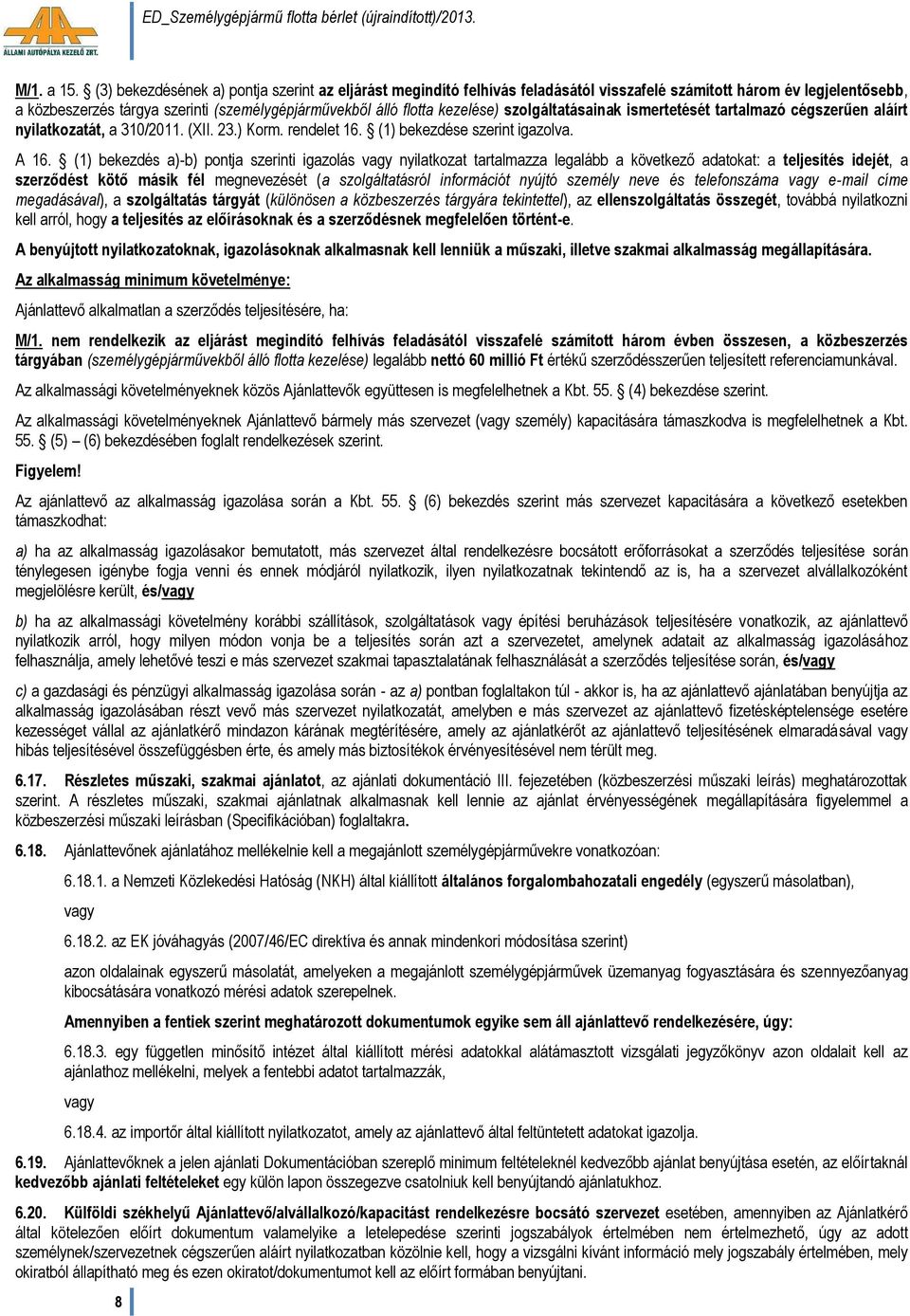 szolgáltatásainak ismertetését tartalmazó cégszerűen aláírt nyilatkozatát, a 310/2011. (XII. 23.) Korm. rendelet 16. (1) bekezdése szerint igazolva. A 16.