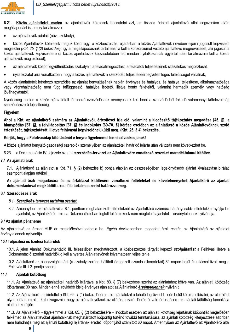 (2) bekezdés), így a megállapodásnak tartalmaznia kell a konzorciumot vezető ajánlattevő megnevezését, aki jogosult a közös ajánlattevők képviseletére (a közös ajánlattevők képviseletében tett minden