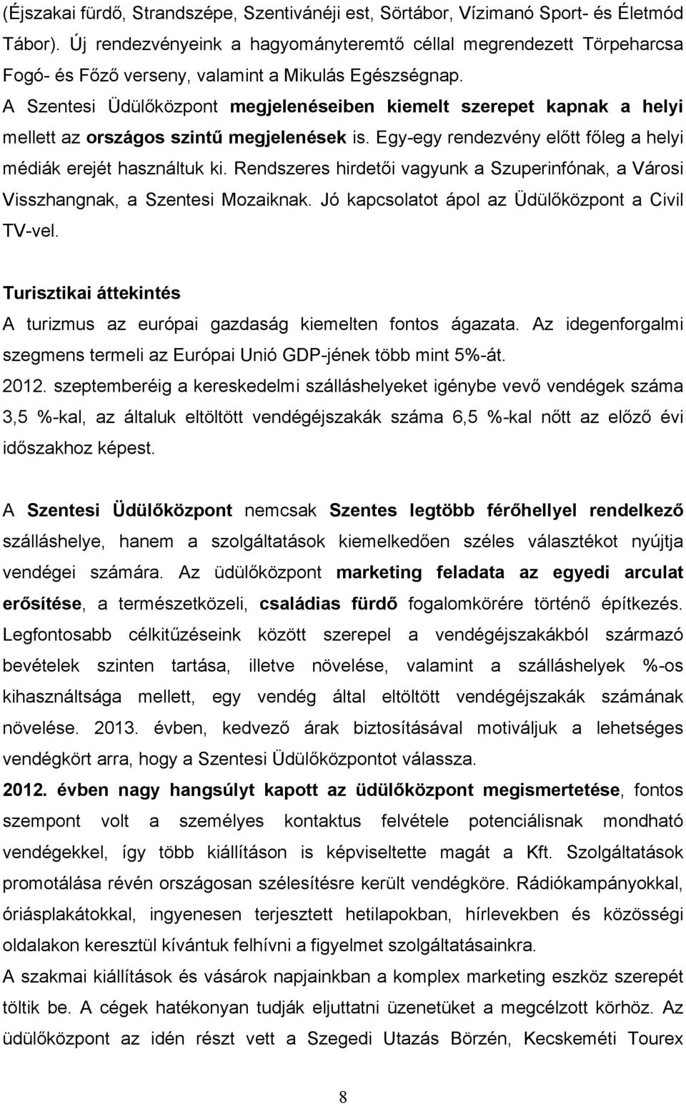 A Szentesi Üdülőközpont megjelenéseiben kiemelt szerepet kapnak a helyi mellett az országos szintű megjelenések is. Egy-egy rendezvény előtt főleg a helyi médiák erejét használtuk ki.