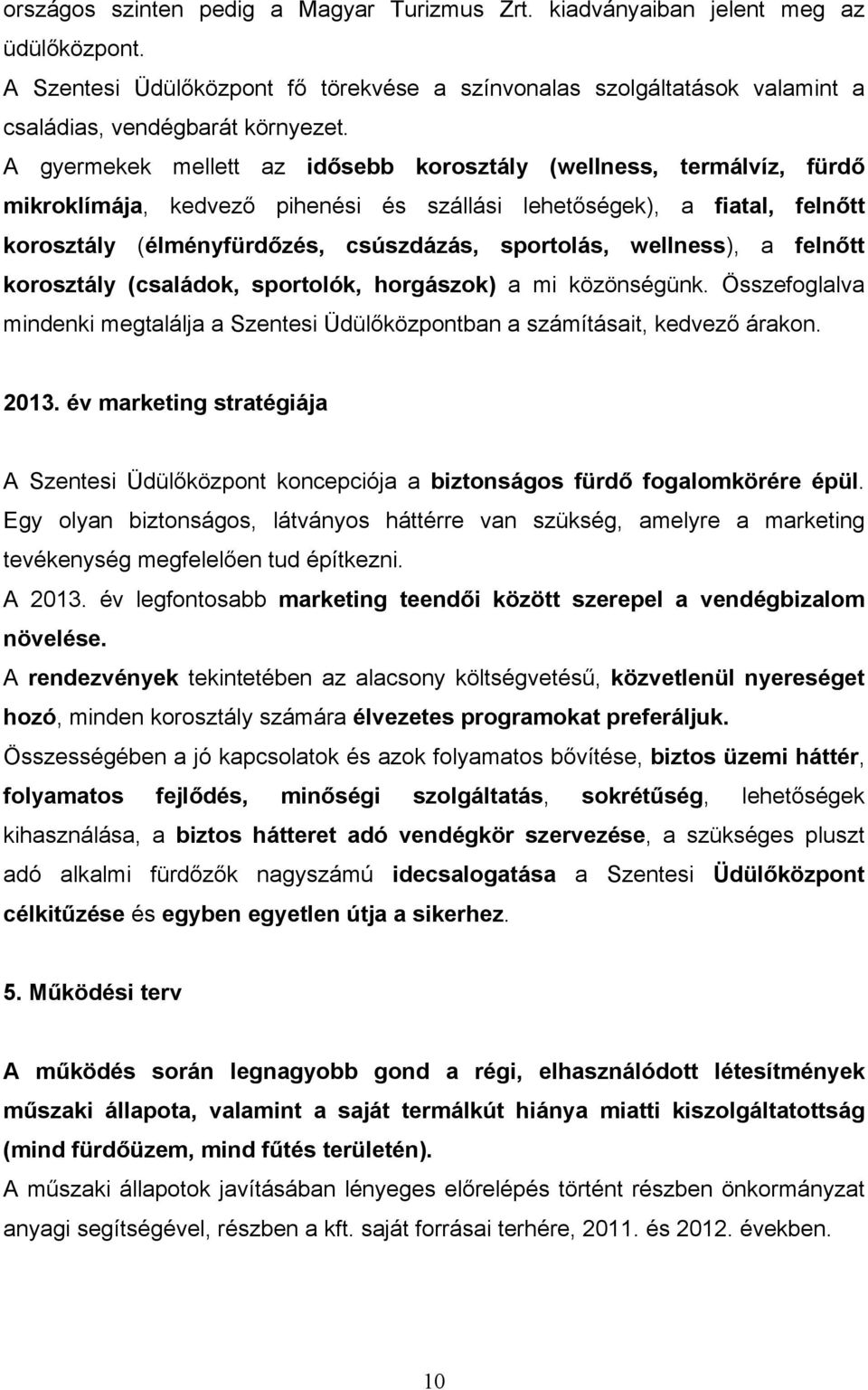 wellness), a felnőtt korosztály (családok, sportolók, horgászok) a mi közönségünk. Összefoglalva mindenki megtalálja a Szentesi Üdülőközpontban a számításait, kedvező árakon. 2013.