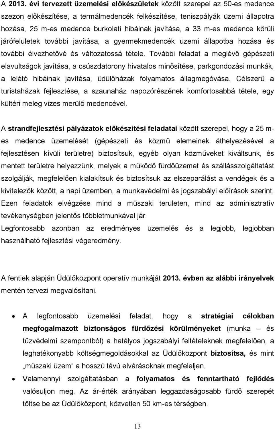 javítása, a 33 m-es medence körüli járófelületek további javítása, a gyermekmedencék üzemi állapotba hozása és további élvezhetővé és változatossá tétele.